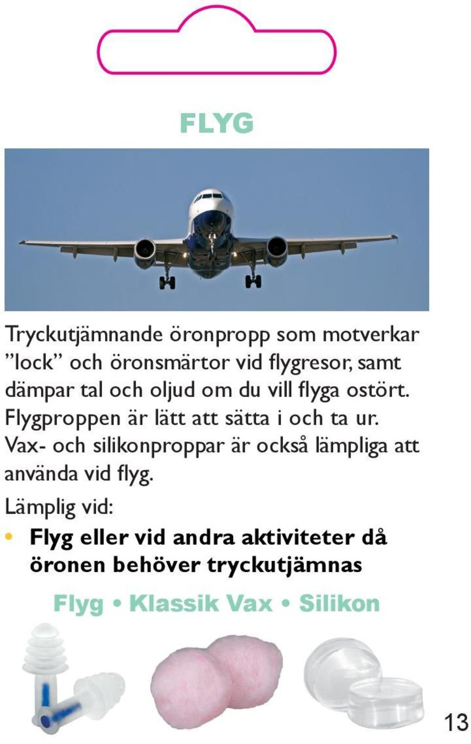 Flygproppen är lätt att sätta i och ta ur.