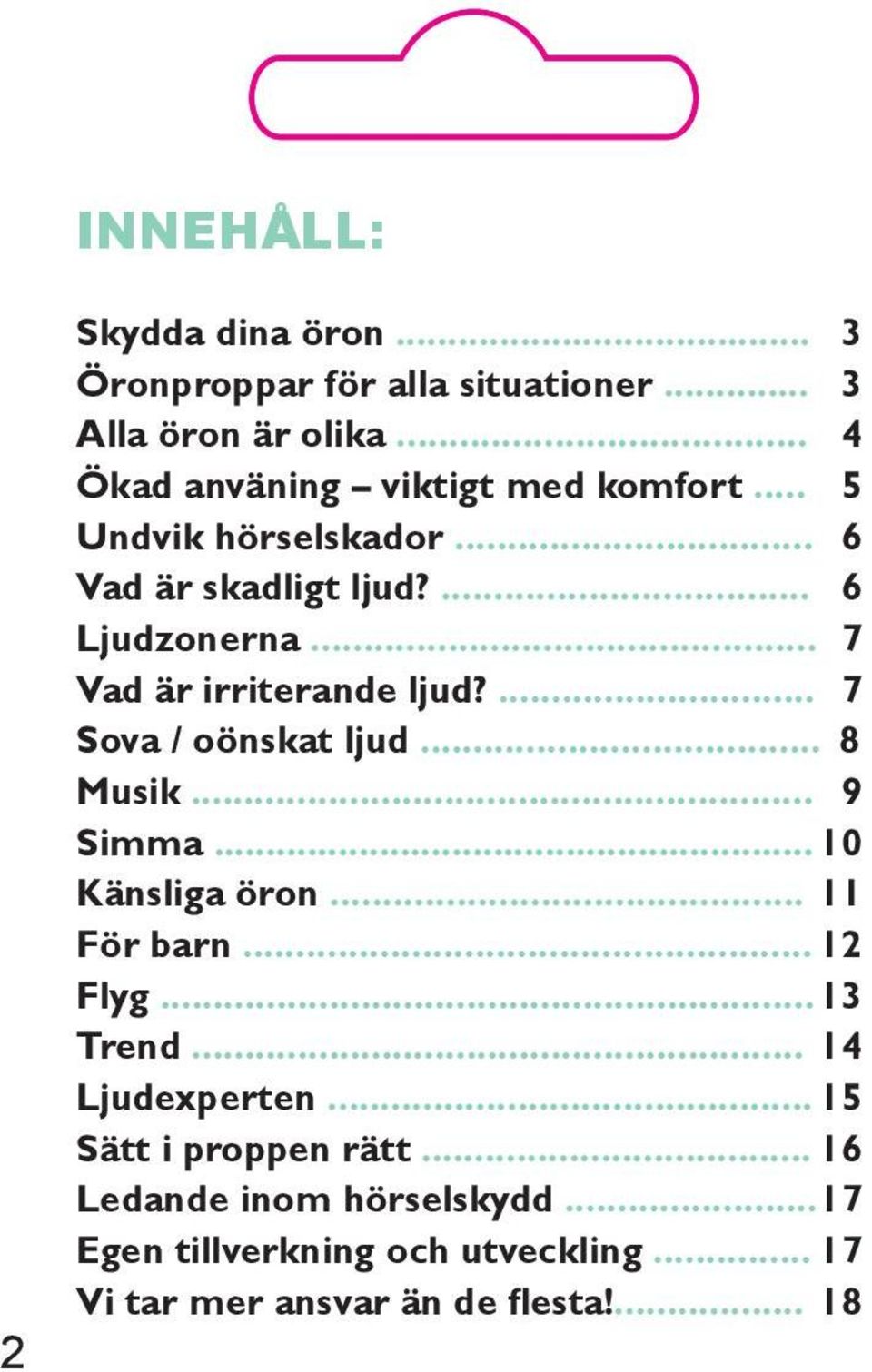 .. 7 Vad är irriterande ljud?... 7 Sova / oönskat ljud... 8 Musik... 9 Simma... 10 Känsliga öron... 11 För barn... 12 Flyg.