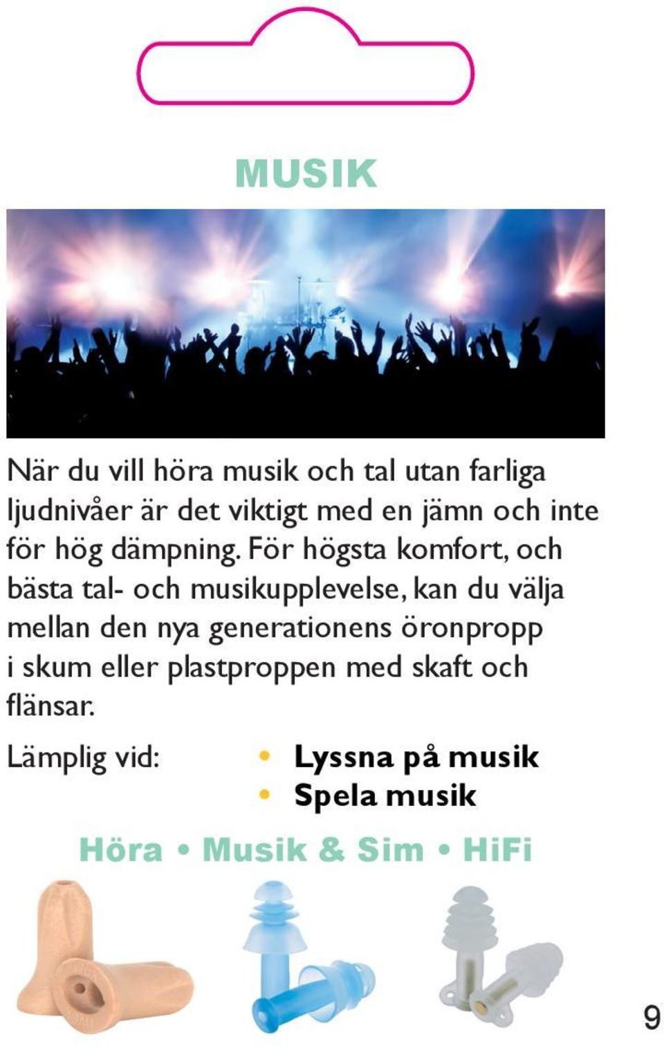 För högsta komfort, och bästa tal- och musikupplevelse, kan du välja mellan den nya