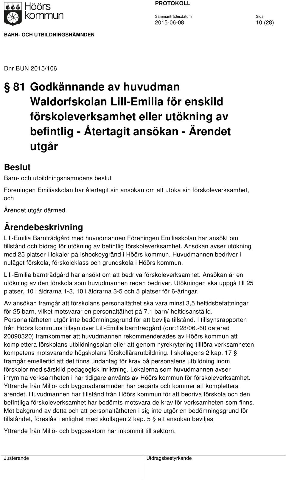 Lill-Emilia Barnträdgård med huvudmannen Föreningen Emiliaskolan har ansökt om tillstånd och bidrag för utökning av befintlig förskoleverksamhet.