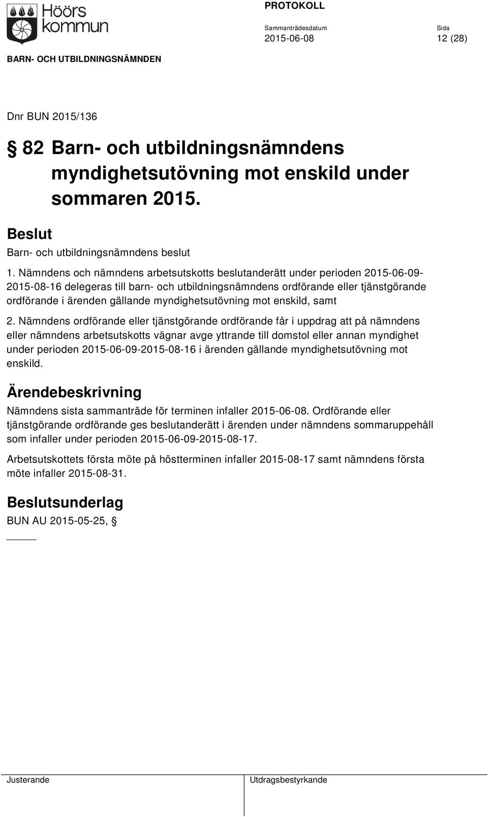 Nämndens och nämndens arbetsutskotts beslutanderätt under perioden 2015-06-09-2015-08-16 delegeras till barn- och utbildningsnämndens ordförande eller tjänstgörande ordförande i ärenden gällande