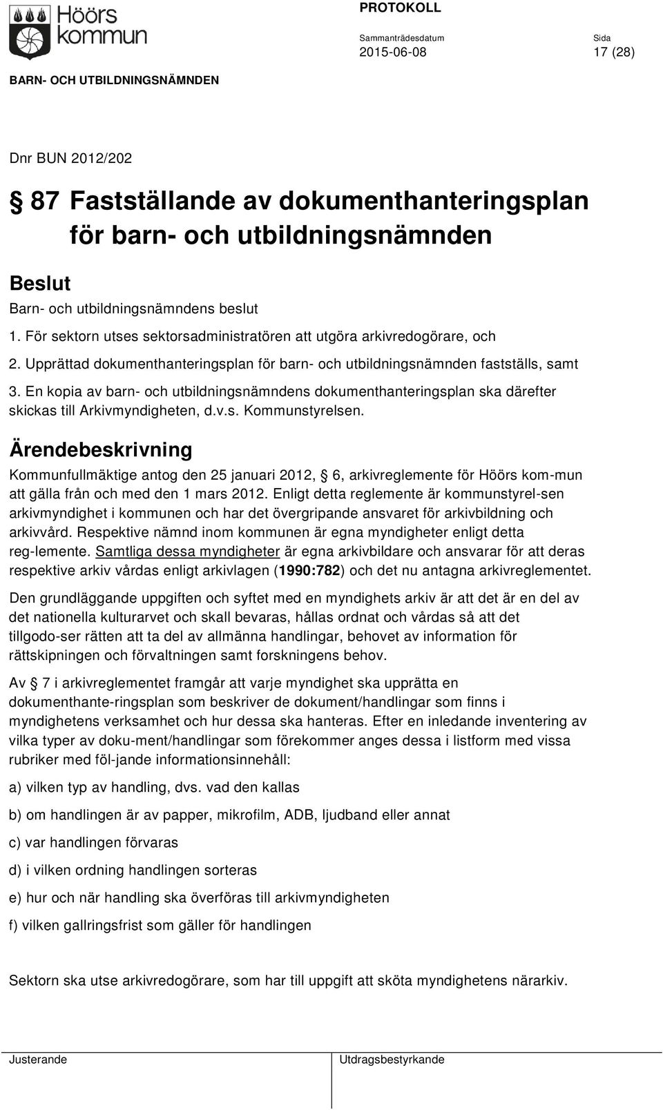 Kommunfullmäktige antog den 25 januari 2012, 6, arkivreglemente för Höörs kom-mun att gälla från och med den 1 mars 2012.