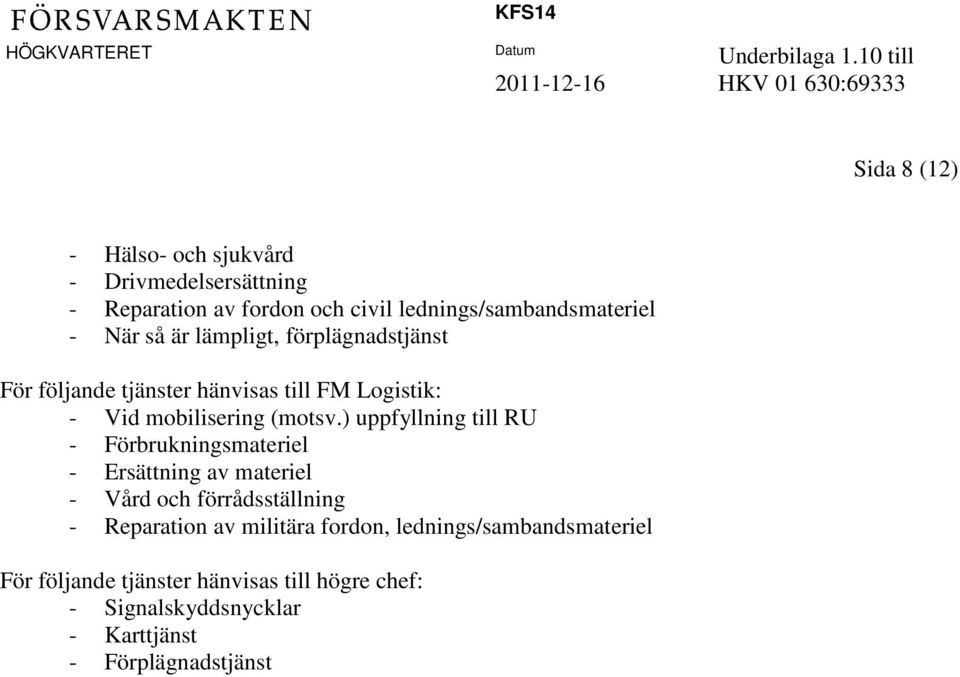 ) uppfyllning till RU - Förbrukningsmateriel - Ersättning av materiel - Vård och förrådsställning - Reparation av militära