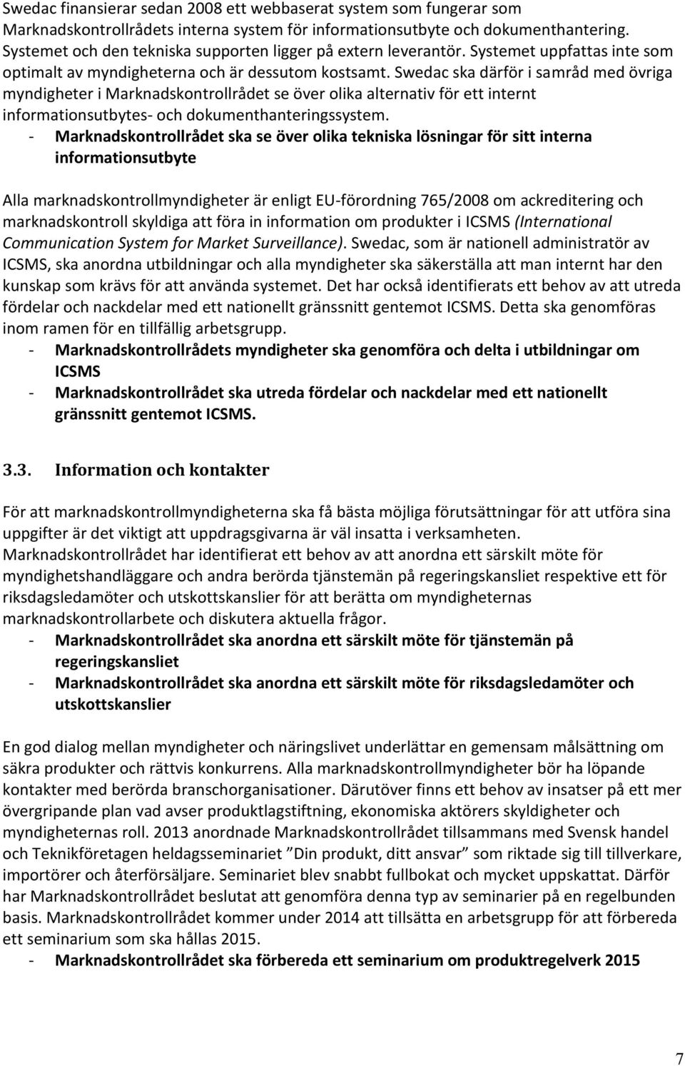 Swedac ska därför i samråd med övriga myndigheter i Marknadskontrollrådet se över olika alternativ för ett internt informationsutbytes- och dokumenthanteringssystem.