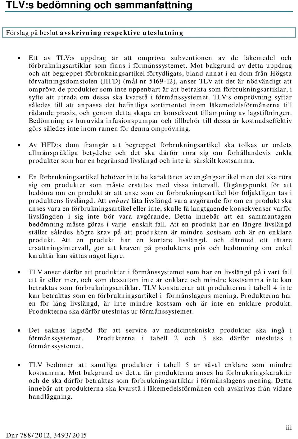 Mot bakgrund av detta uppdrag och att begreppet förbrukningsartikel förtydligats, bland annat i en dom från Högsta förvaltningsdomstolen (HFD) (mål nr 5169-12), anser TLV att det är nödvändigt att