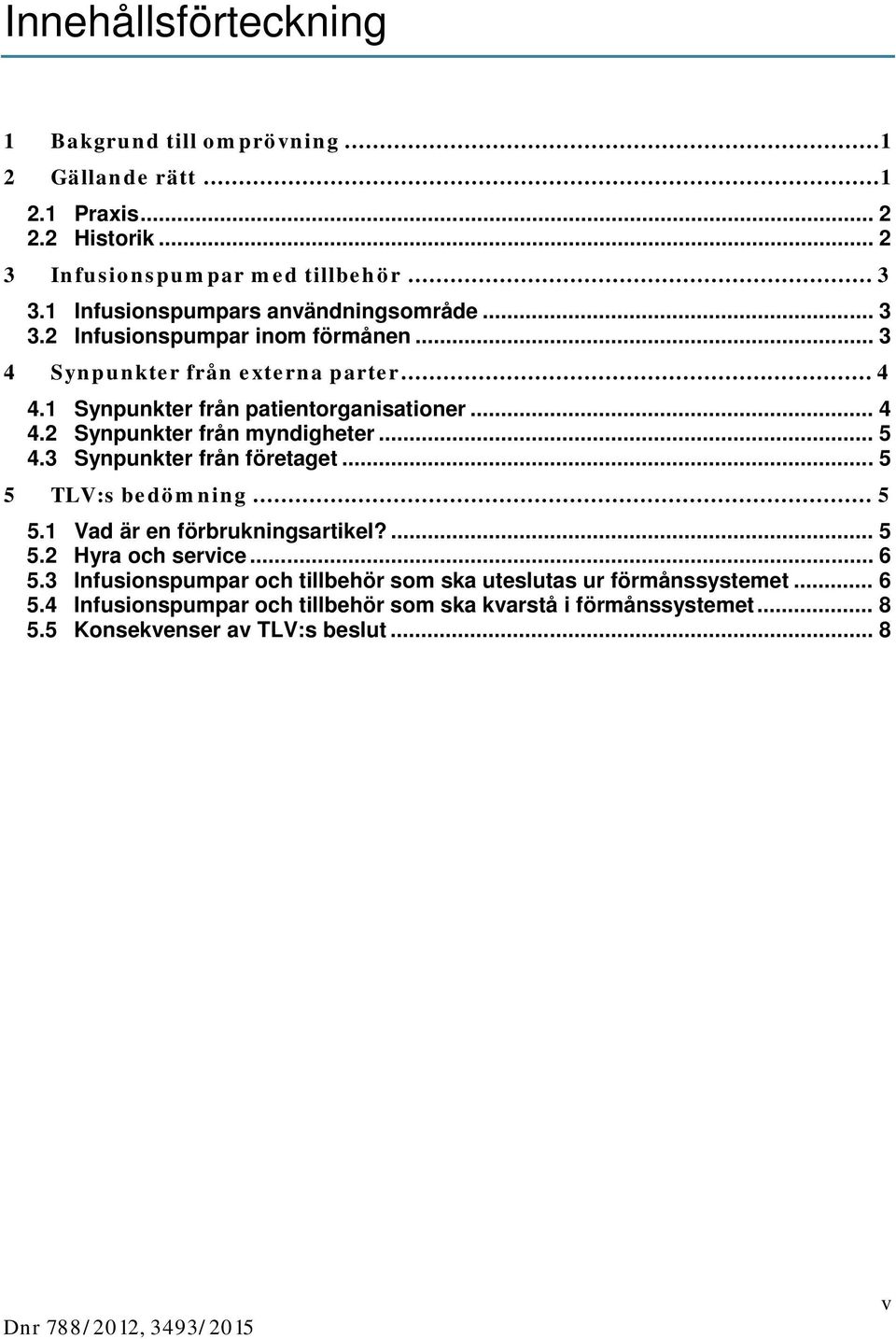 .. 5 4.3 Synpunkter från företaget... 5 5 TLV:s bedömning... 5 5.1 Vad är en förbrukningsartikel?... 5 5.2 Hyra och service... 6 5.