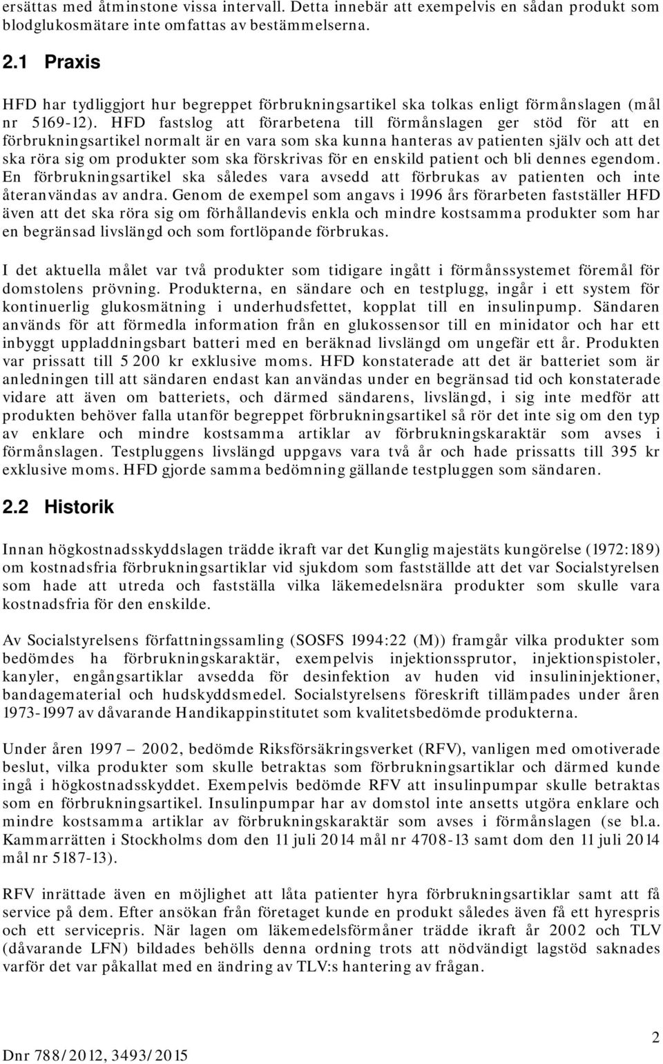 HFD fastslog att förarbetena till förmånslagen ger stöd för att en förbrukningsartikel normalt är en vara som ska kunna hanteras av patienten själv och att det ska röra sig om produkter som ska