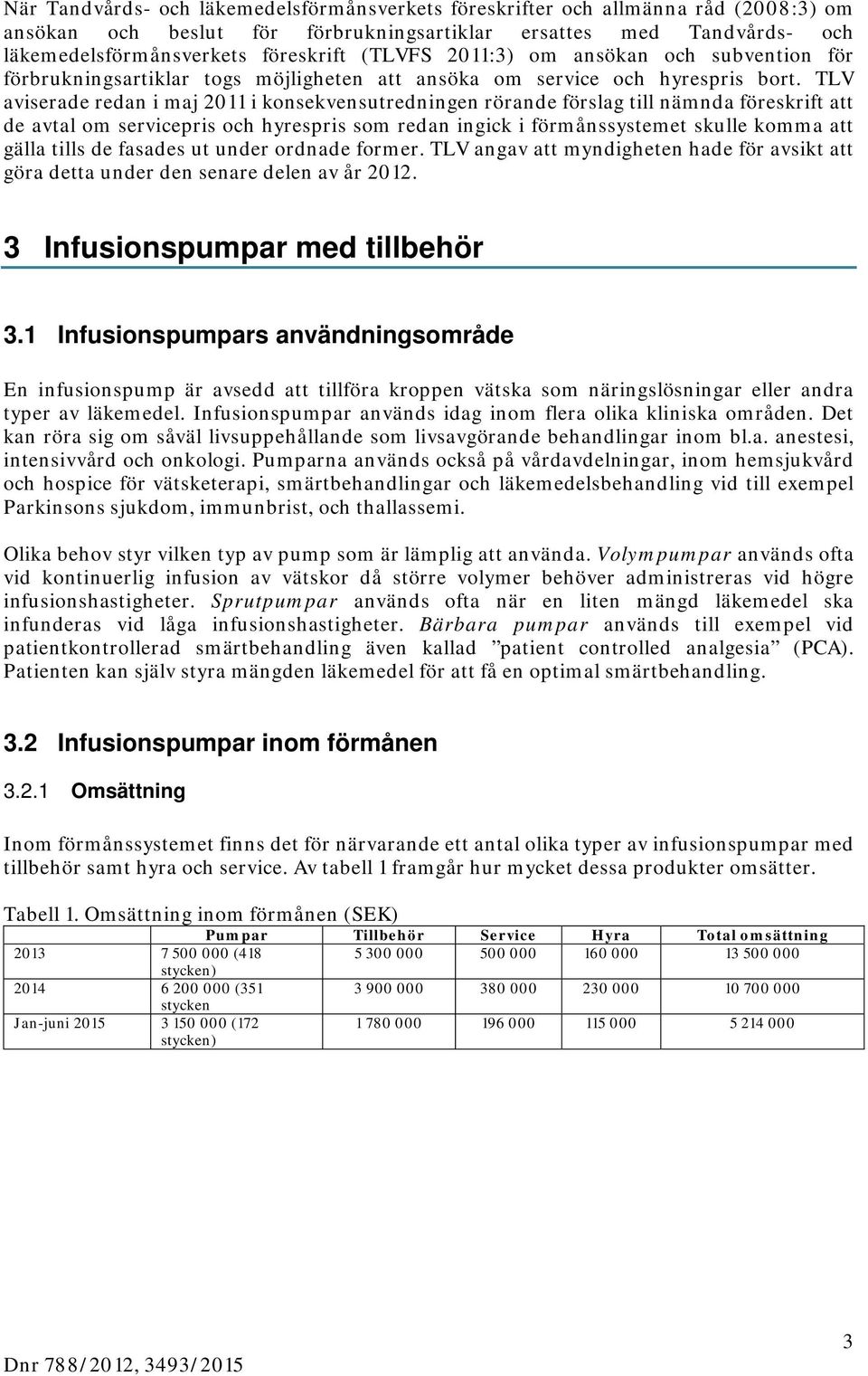 TLV aviserade redan i maj 2011 i konsekvensutredningen rörande förslag till nämnda föreskrift att de avtal om servicepris och hyrespris som redan ingick i förmånssystemet skulle komma att gälla tills