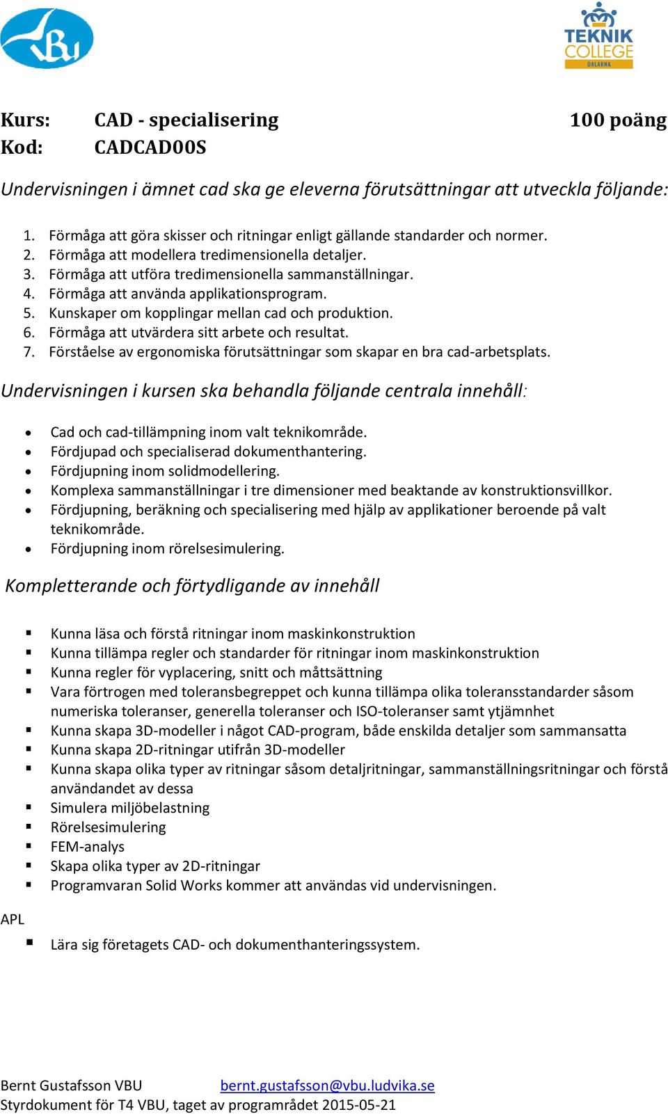 Förmåga att använda applikationsprogram. 5. Kunskaper om kopplingar mellan cad och produktion. 6. Förmåga att utvärdera sitt arbete och resultat. 7.