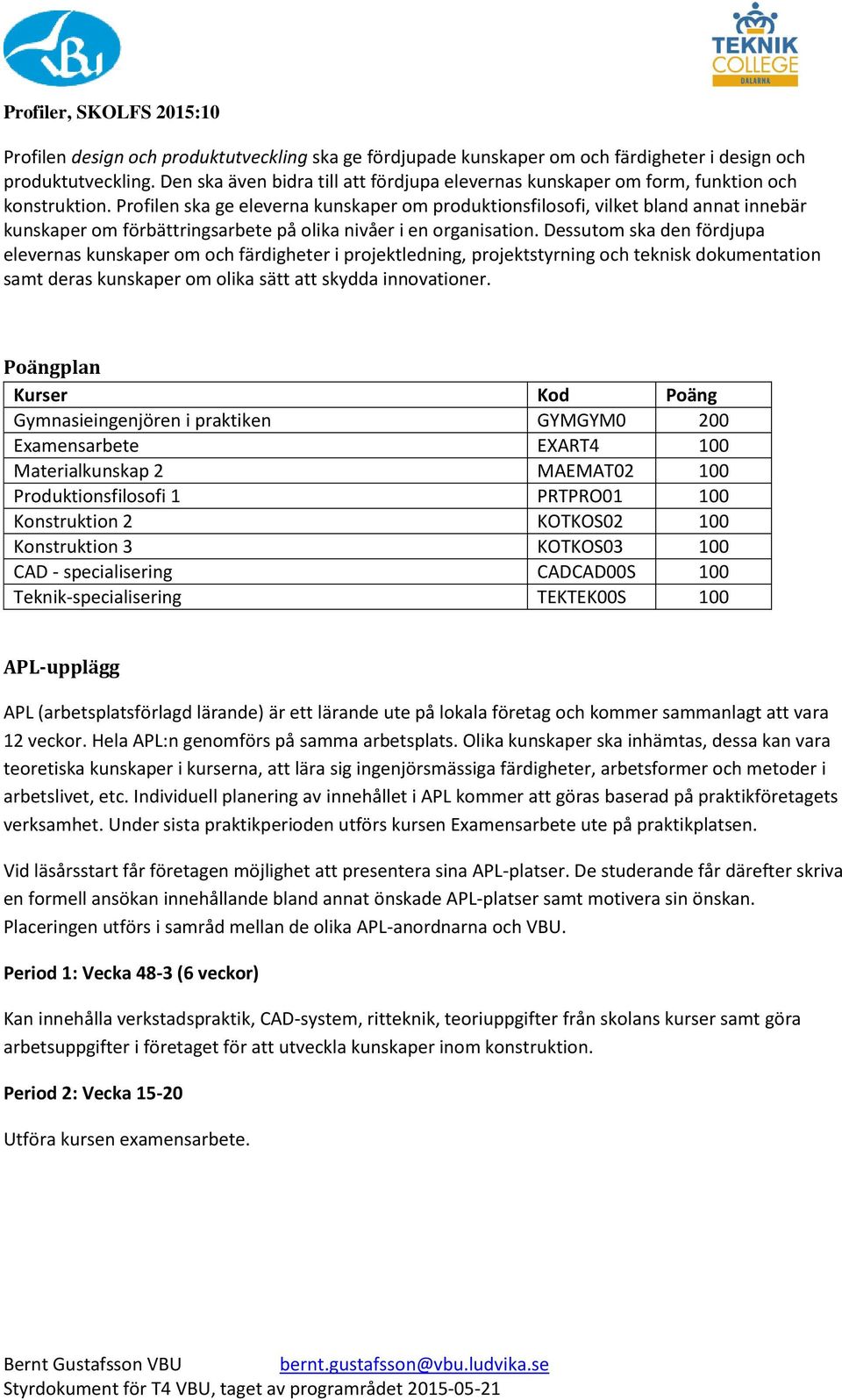 Profilen ska ge eleverna kunskaper om produktionsfilosofi, vilket bland annat innebär kunskaper om förbättringsarbete på olika nivåer i en organisation.