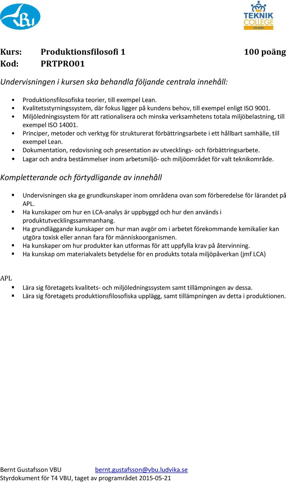 Principer, metoder och verktyg för strukturerat förbättringsarbete i ett hållbart samhälle, till exempel Lean. Dokumentation, redovisning och presentation av utvecklings- och förbättringsarbete.