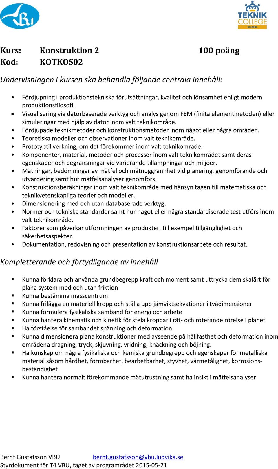 Fördjupade teknikmetoder och konstruktionsmetoder inom något eller några områden. Teoretiska modeller och observationer inom valt teknikområde.