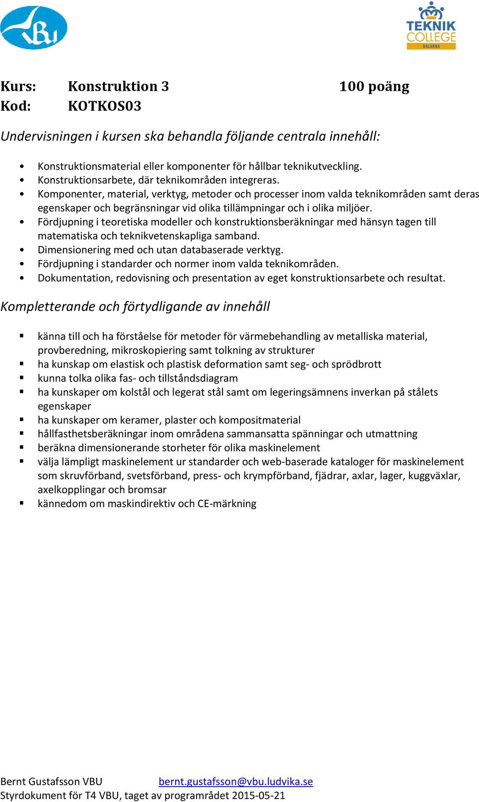 Fördjupning i teoretiska modeller och konstruktionsberäkningar med hänsyn tagen till matematiska och teknikvetenskapliga samband. Dimensionering med och utan databaserade verktyg.