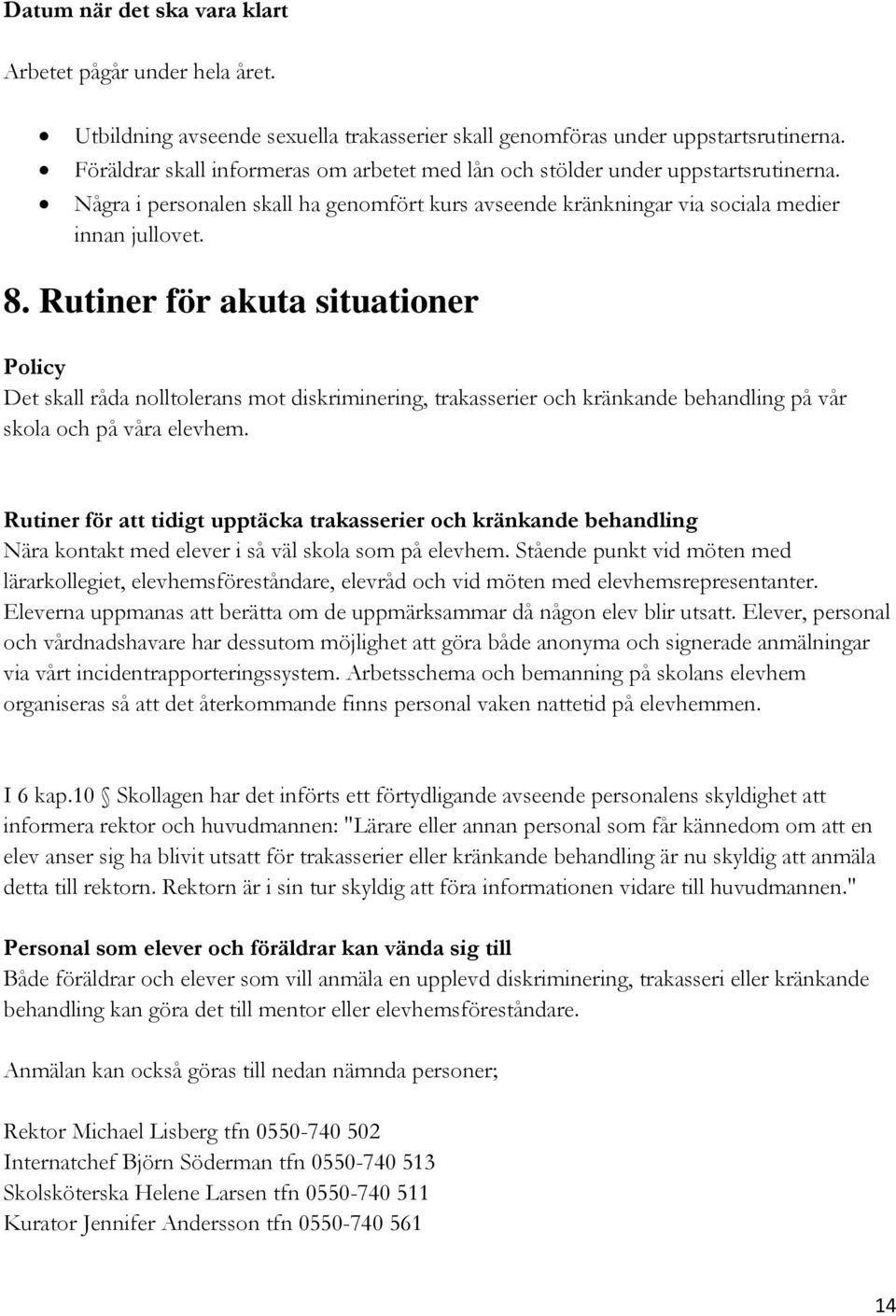 Rutiner för akuta situationer Policy Det skall råda nolltolerans mot diskriminering, trakasserier och kränkande behandling på vår skola och på våra elevhem.