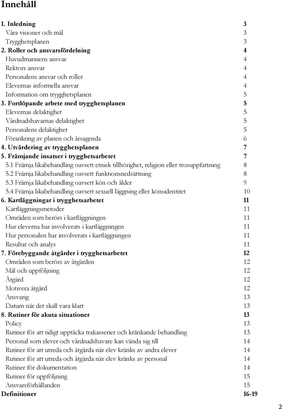 Fortlöpande arbete med trygghetsplanen 5 Elevernas delaktighet 5 Vårdnadshavarnas delaktighet 5 Personalens delaktighet 5 Förankring av planen och årsagenda 6 4. Utvärdering av trygghetsplanen 7 5.