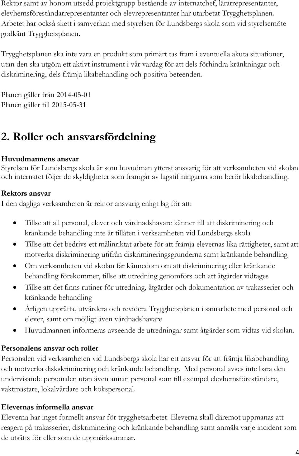 Trygghetsplanen ska inte vara en produkt som primärt tas fram i eventuella akuta situationer, utan den ska utgöra ett aktivt instrument i vår vardag för att dels förhindra kränkningar och