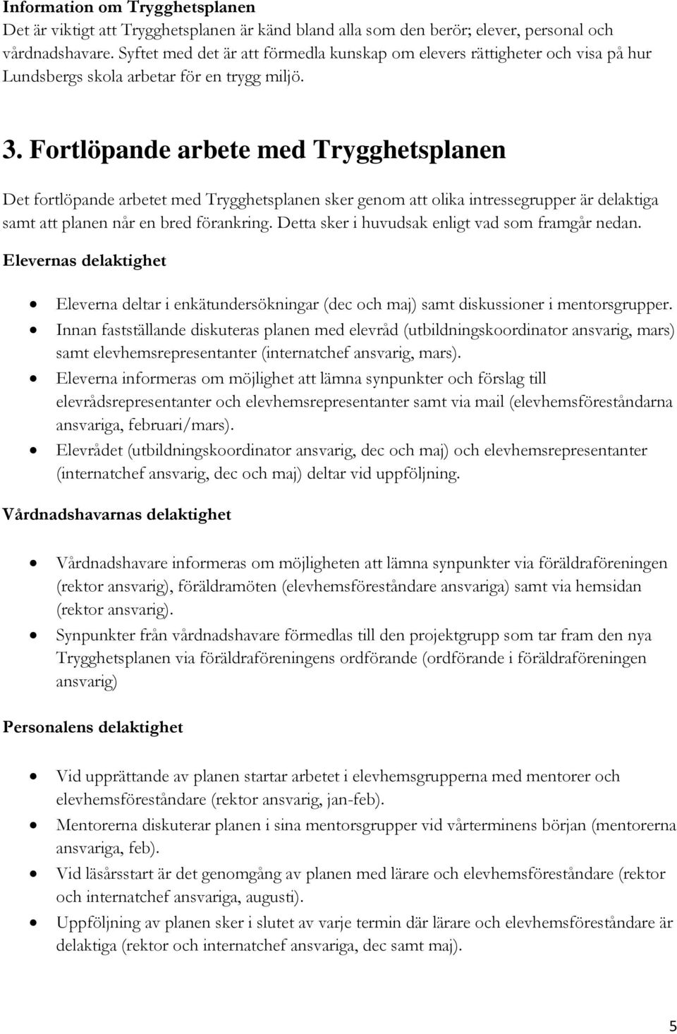 Fortlöpande arbete med Trygghetsplanen Det fortlöpande arbetet med Trygghetsplanen sker genom att olika intressegrupper är delaktiga samt att planen når en bred förankring.