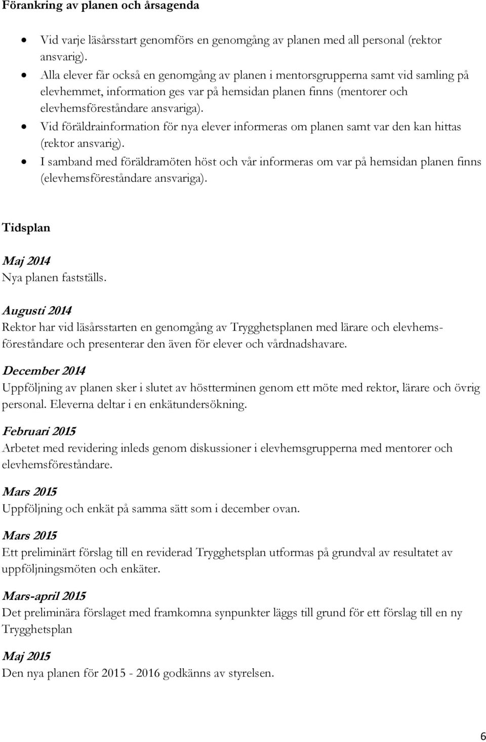 Vid föräldrainformation för nya elever informeras om planen samt var den kan hittas (rektor ansvarig).