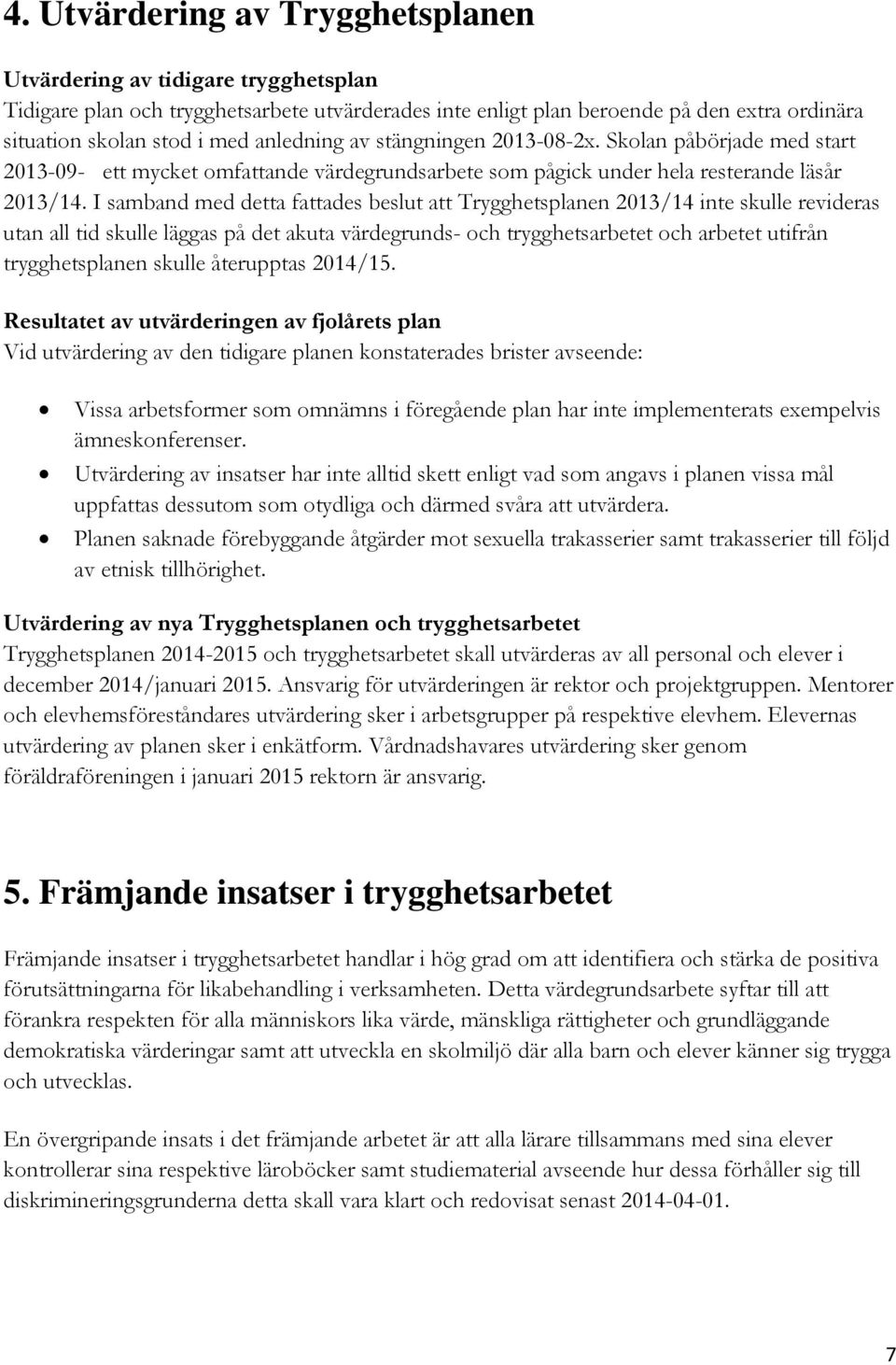 I samband med detta fattades beslut att Trygghetsplanen 2013/14 inte skulle revideras utan all tid skulle läggas på det akuta värdegrunds- och trygghetsarbetet och arbetet utifrån trygghetsplanen