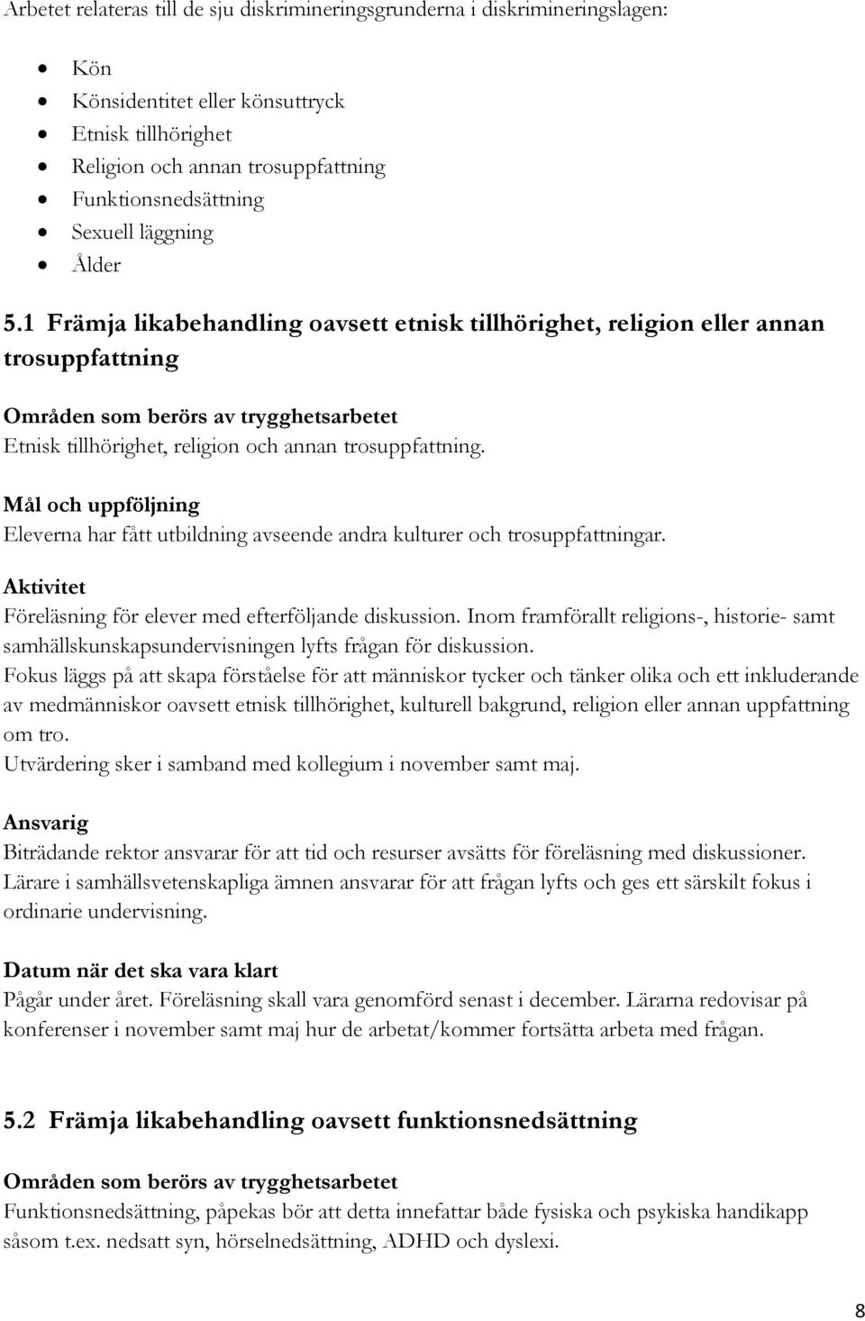 1 Främja likabehandling oavsett etnisk tillhörighet, religion eller annan trosuppfattning Områden som berörs av trygghetsarbetet Etnisk tillhörighet, religion och annan trosuppfattning.