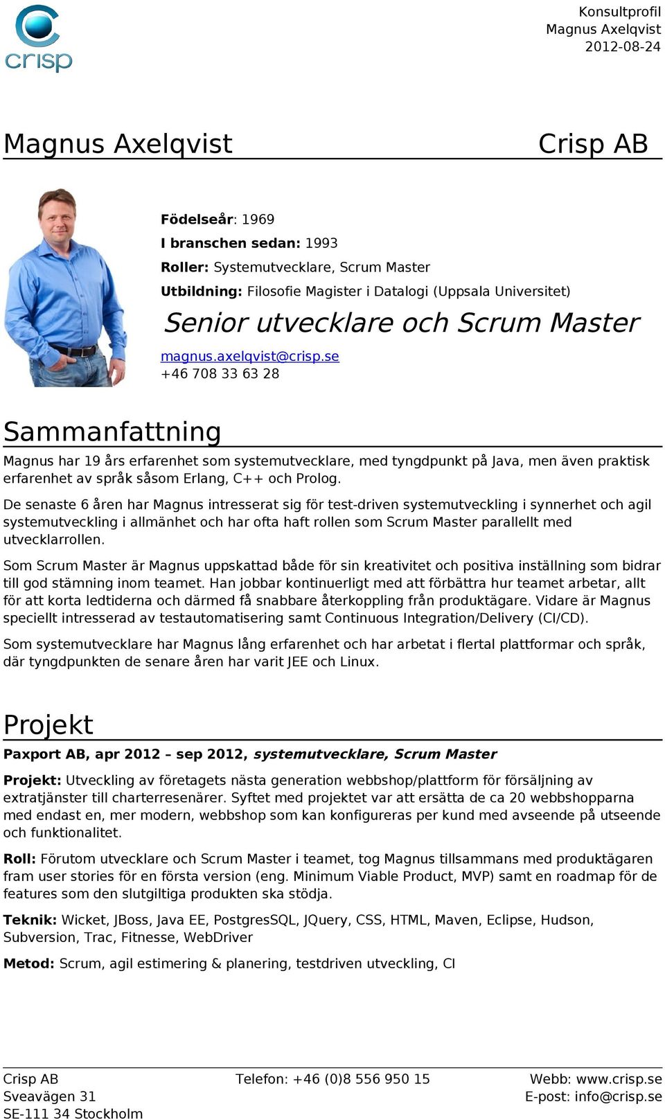 De senaste 6 åren har Magnus intresserat sig för test-driven systemutveckling i synnerhet och agil systemutveckling i allmänhet och har ofta haft rollen som Scrum Master parallellt med