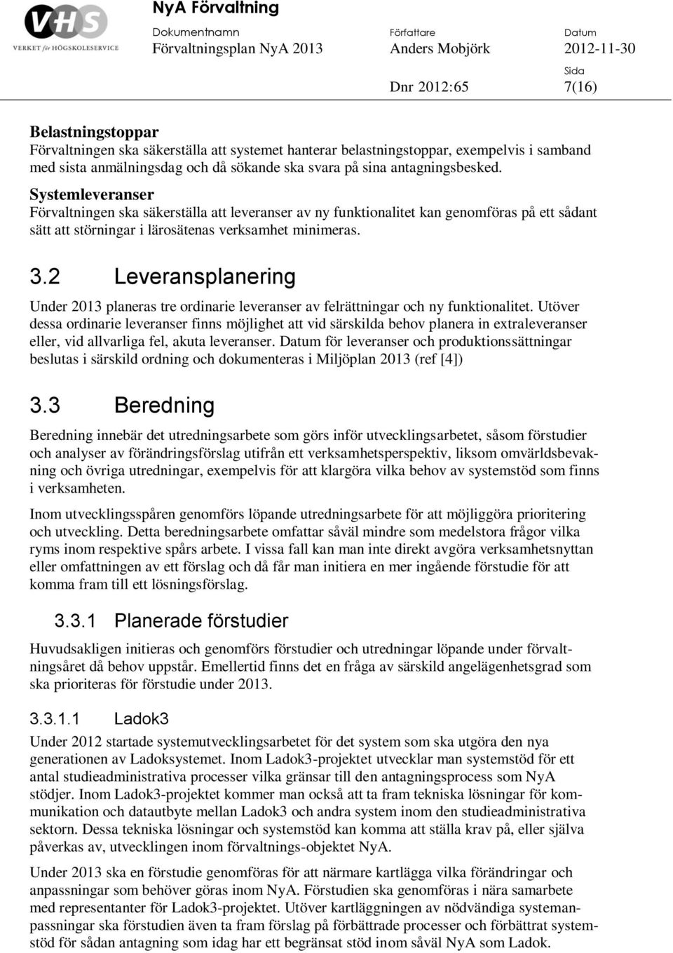 2 Leveransplanering Under 2013 planeras tre ordinarie leveranser av felrättningar och ny funktionalitet.