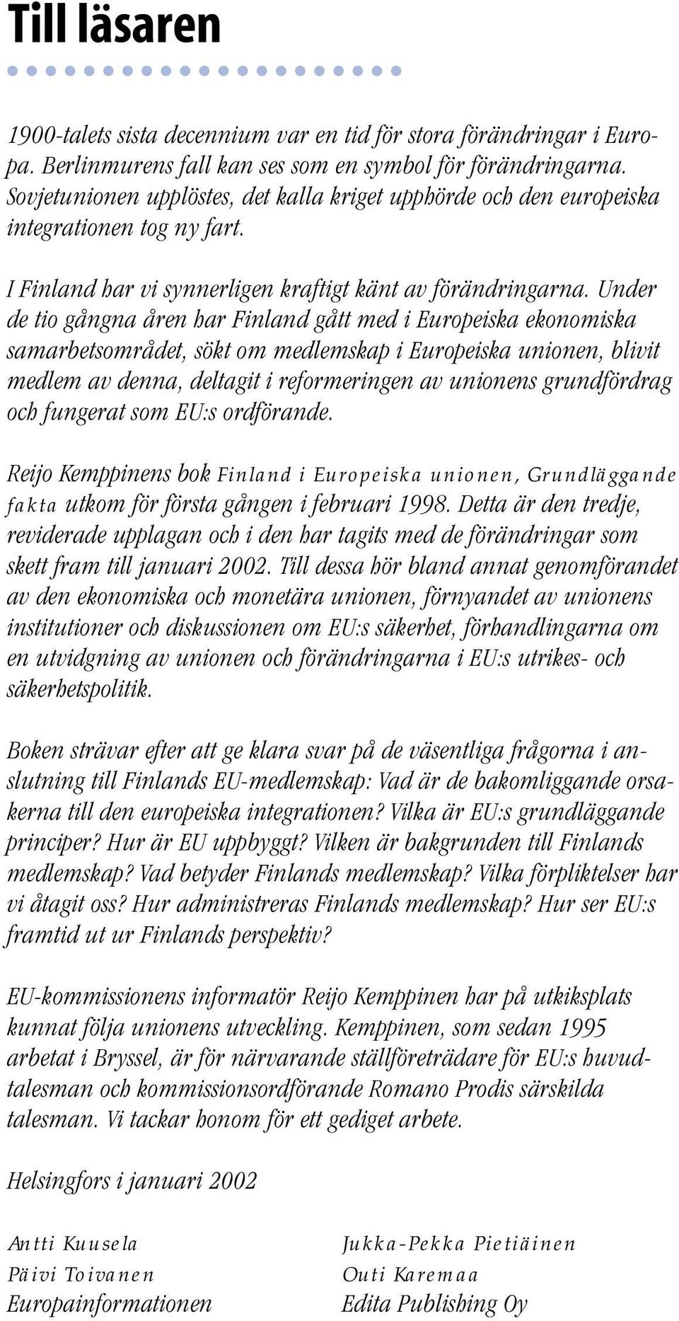 Under de tio gångna åren har Finland gått med i Europeiska ekonomiska samarbetsområdet, sökt om medlemskap i Europeiska unionen, blivit medlem av denna, deltagit i reformeringen av unionens