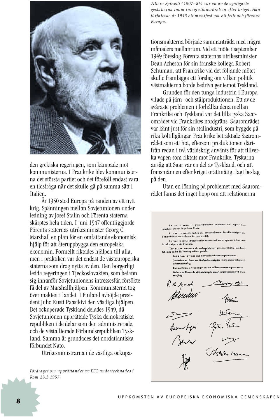 År 1950 stod Europa på randen av ett nytt krig. Spänningen mellan Sovjetunionen under ledning av Josef Stalin och Förenta staterna skärptes hela tiden.