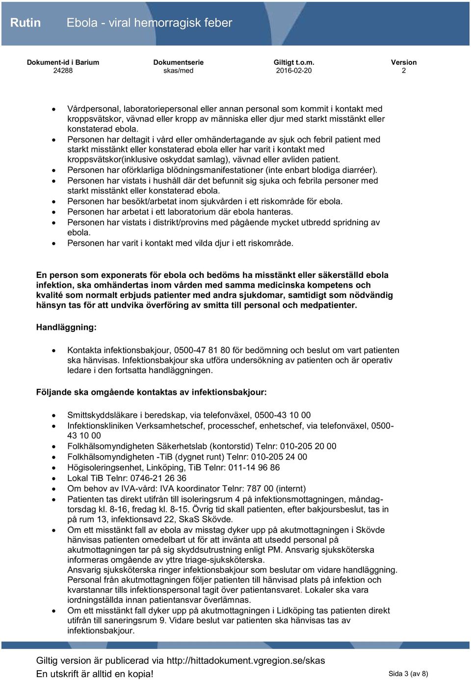 vävnad eller avliden patient. Personen har oförklarliga blödningsmanifestationer (inte enbart blodiga diarréer).