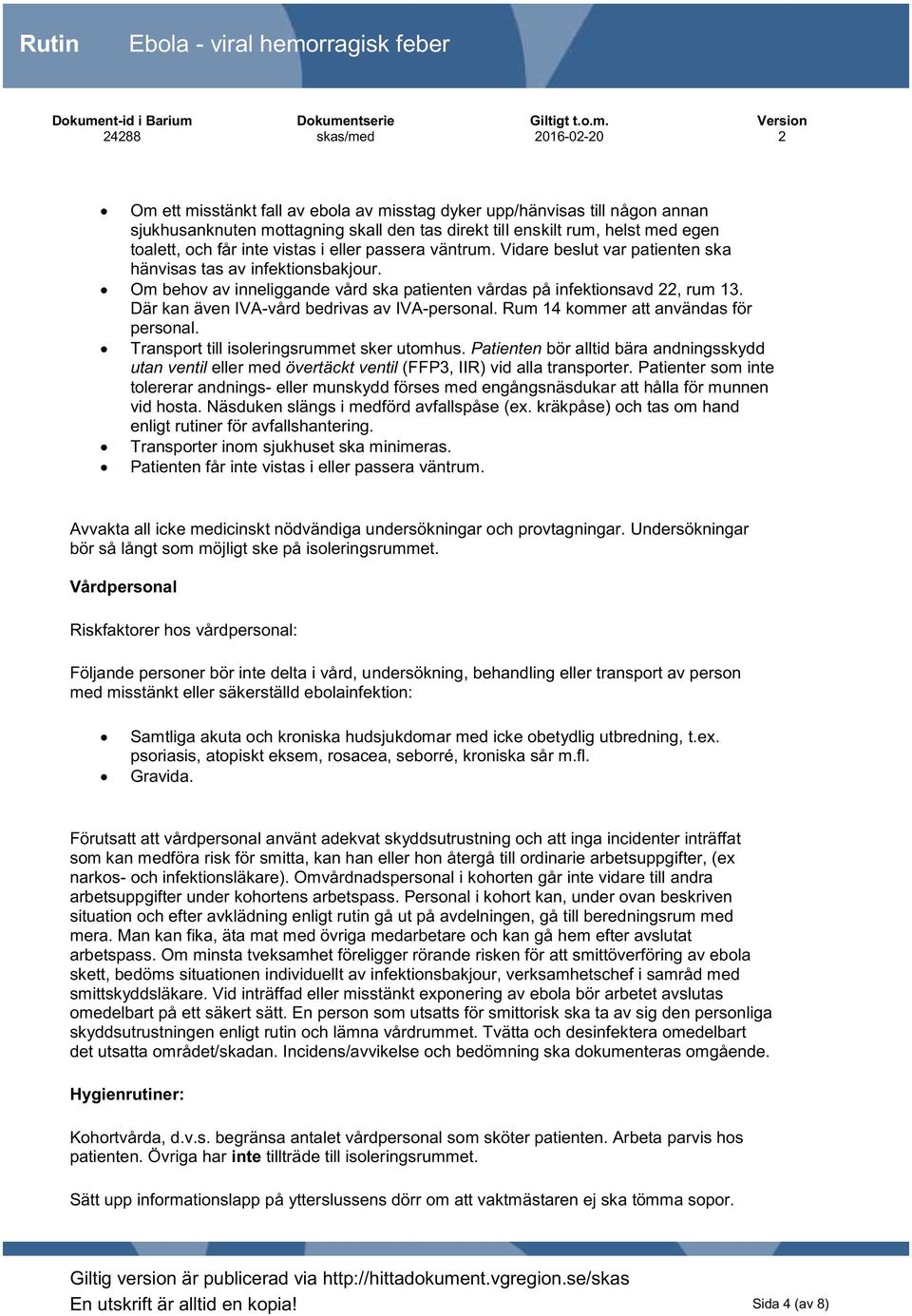 Där kan även IVA-vård bedrivas av IVA-personal. Rum 14 kommer att användas för personal. Transport till isoleringsrummet sker utomhus.