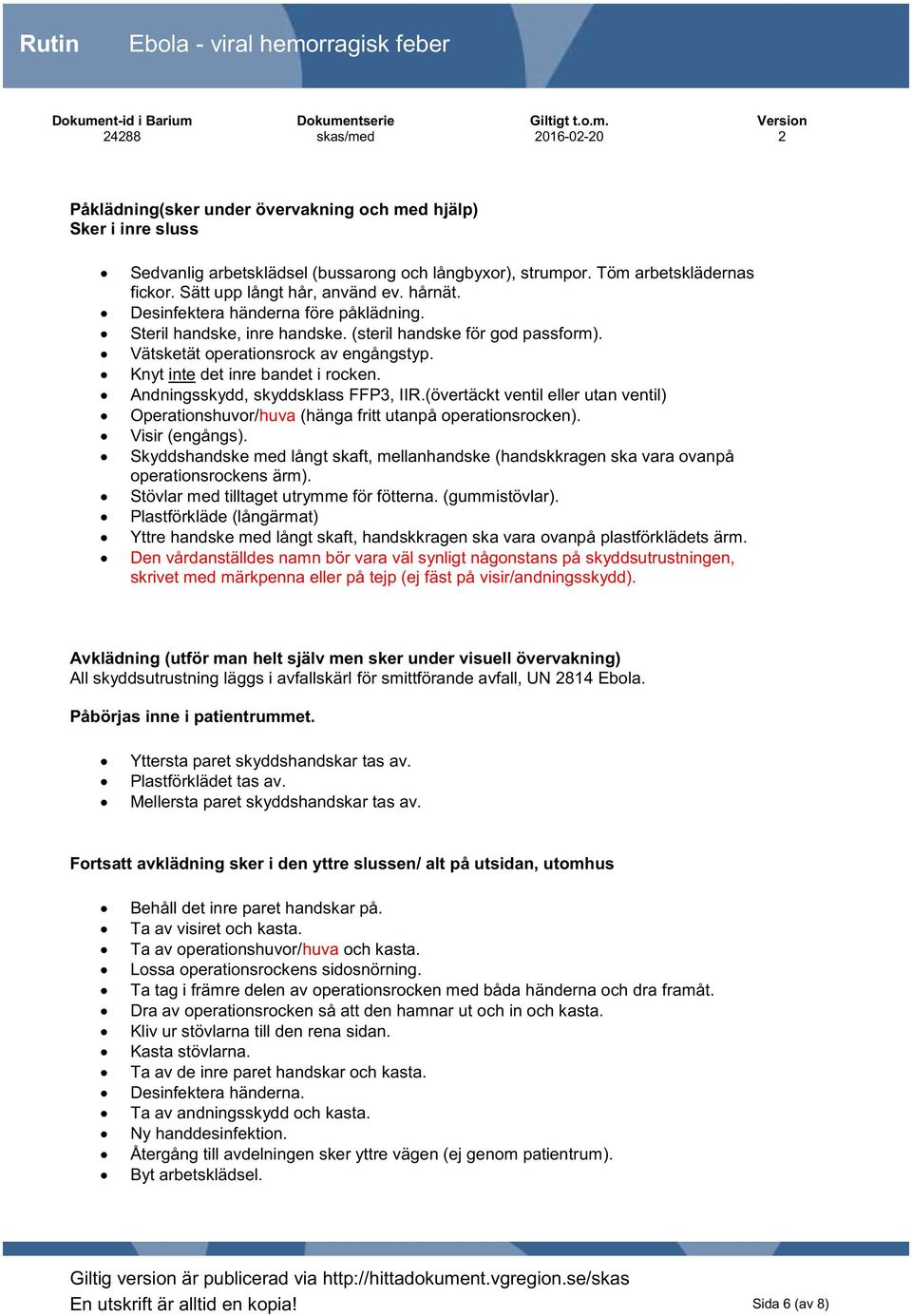 Andningsskydd, skyddsklass FFP3, IIR.(övertäckt ventil eller utan ventil) Operationshuvor/huva (hänga fritt utanpå operationsrocken). Visir (engångs).