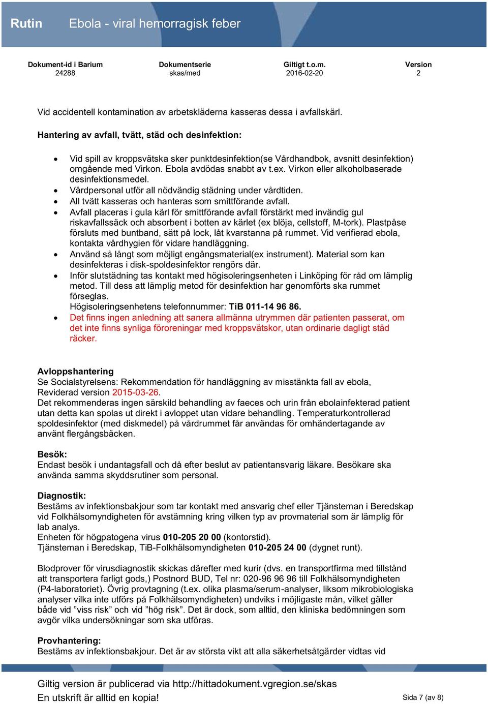 Virkon eller alkoholbaserade desinfektionsmedel. Vårdpersonal utför all nödvändig städning under vårdtiden. All tvätt kasseras och hanteras som smittförande avfall.