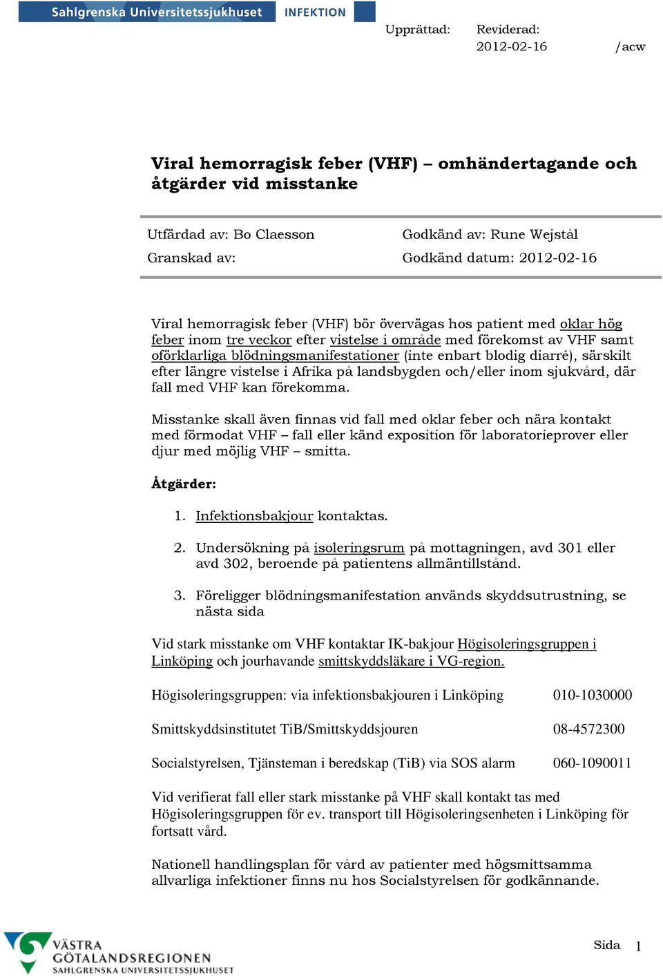 vistelse i Afrika på landsbygden och/eller inom sjukvård, där fall med VHF kan förekomma.