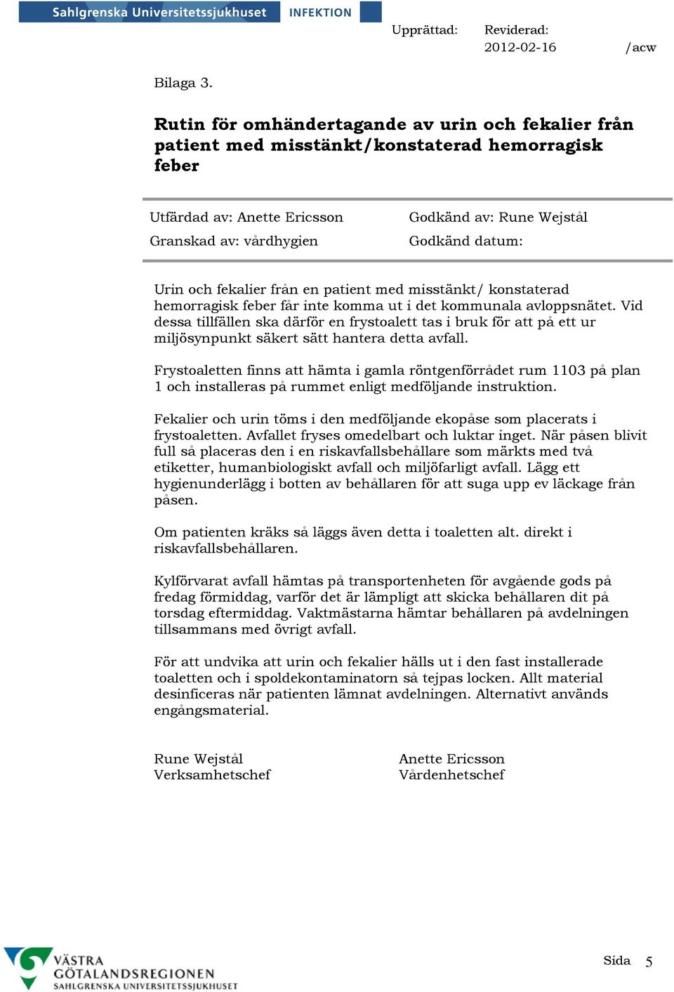 Urin och fekalier från en patient med misstänkt/ konstaterad hemorragisk feber får inte komma ut i det kommunala avloppsnätet.