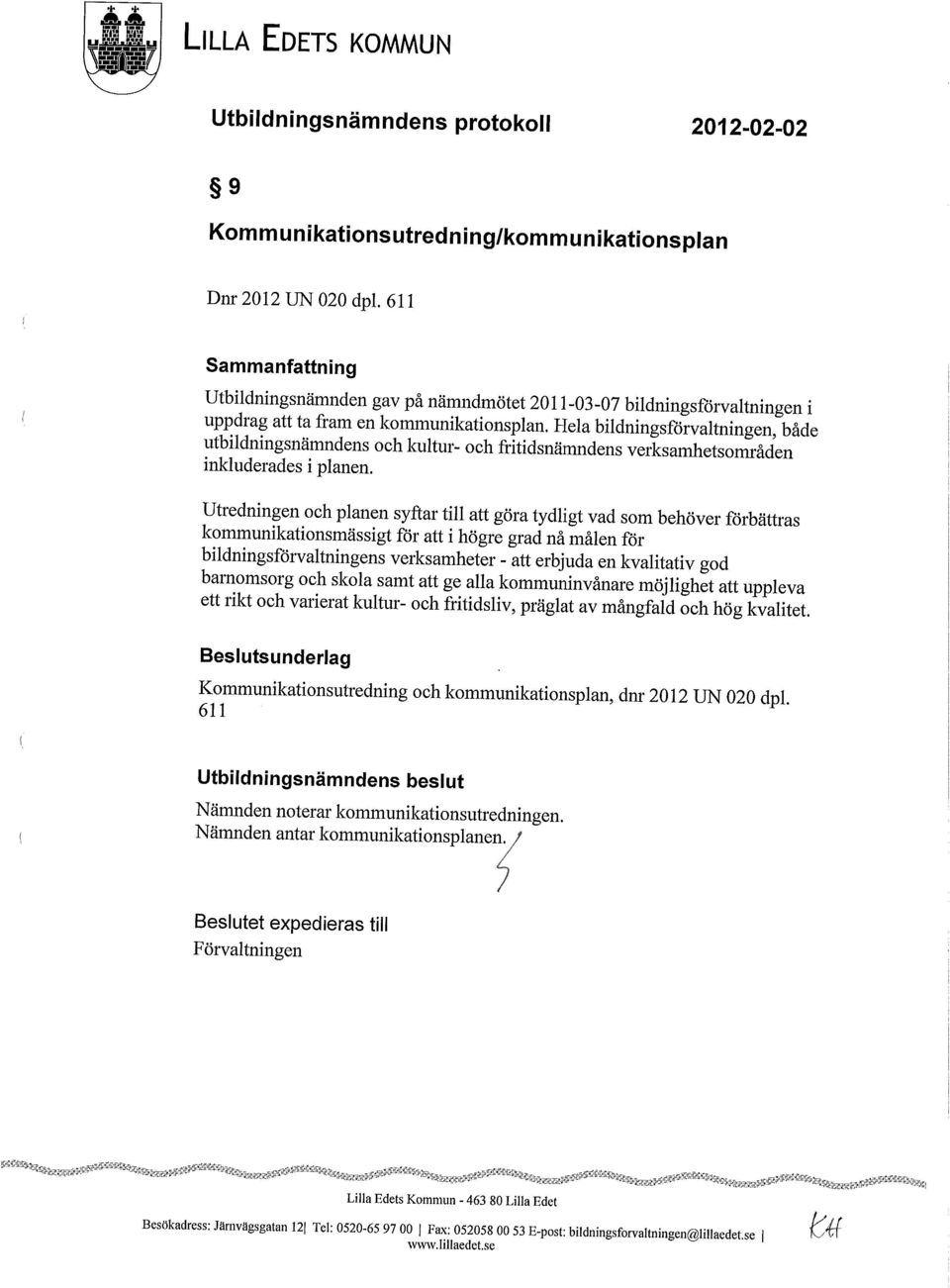 Hela bildningsförvaltningen, både utbildningsnämndens och kultur- och fritidsnämndens verksamhetsområden inkluderades i planen.