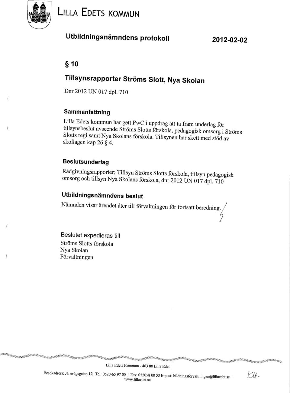 Tillsynen har skett med stöd av skollagen kap 26 4.