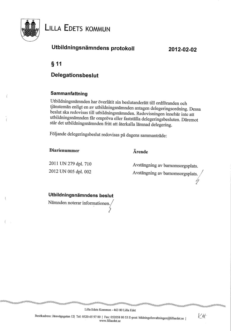 Redovisningen innebär inte att utbildningsnämnden får ompröva eller fastställa delegeringsbesluten. Däremot står det utbildningsnämnden fritt att återkalla lämnad delegering.