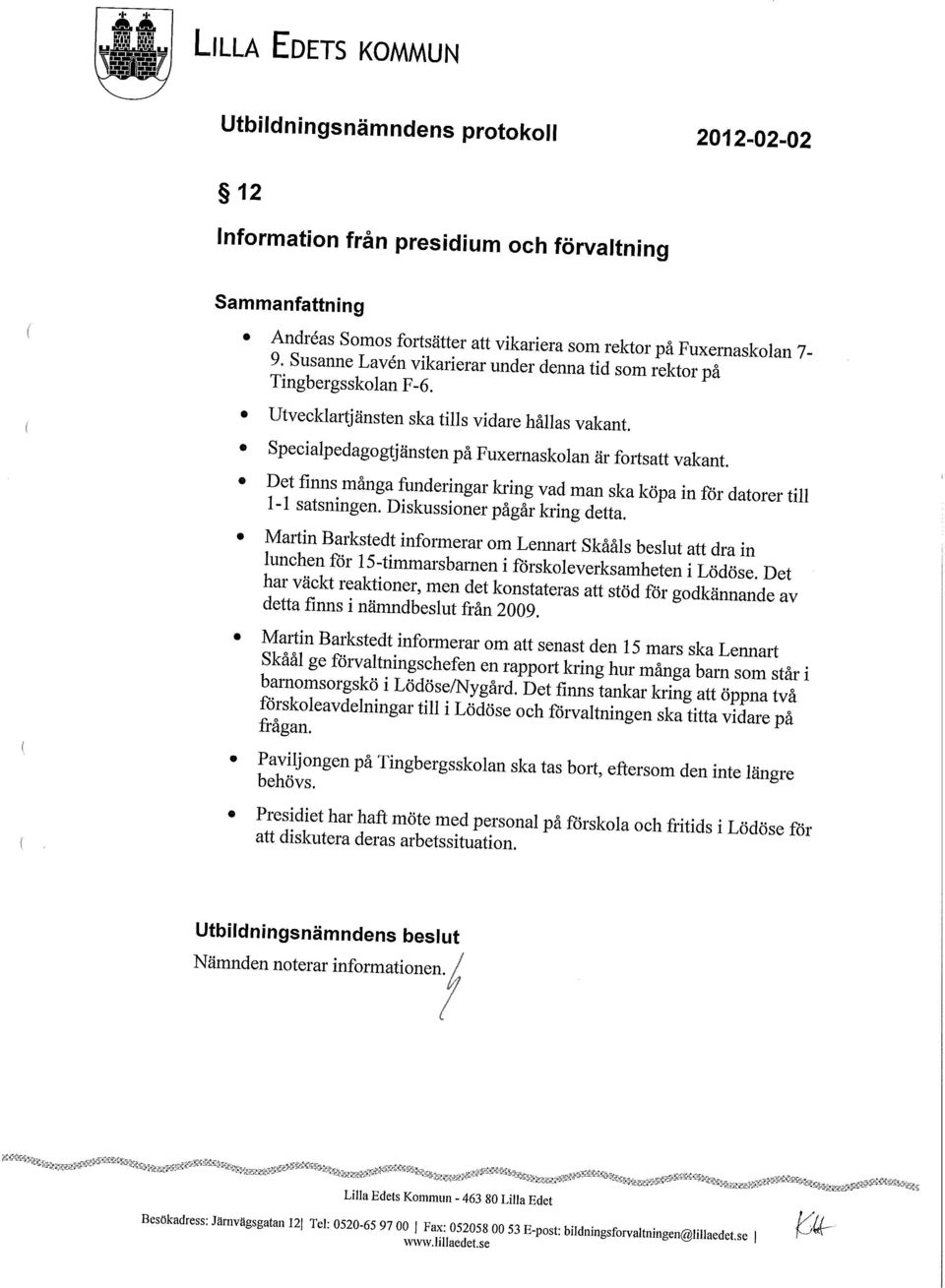 Specialpedagogtjänsten på Fuxernaslcolan är fortsatt valtant. Det finns många funderingar kring vad man slca köpa in för datorer till 1-1 satsningen. Diskussioner pågår kring detta.