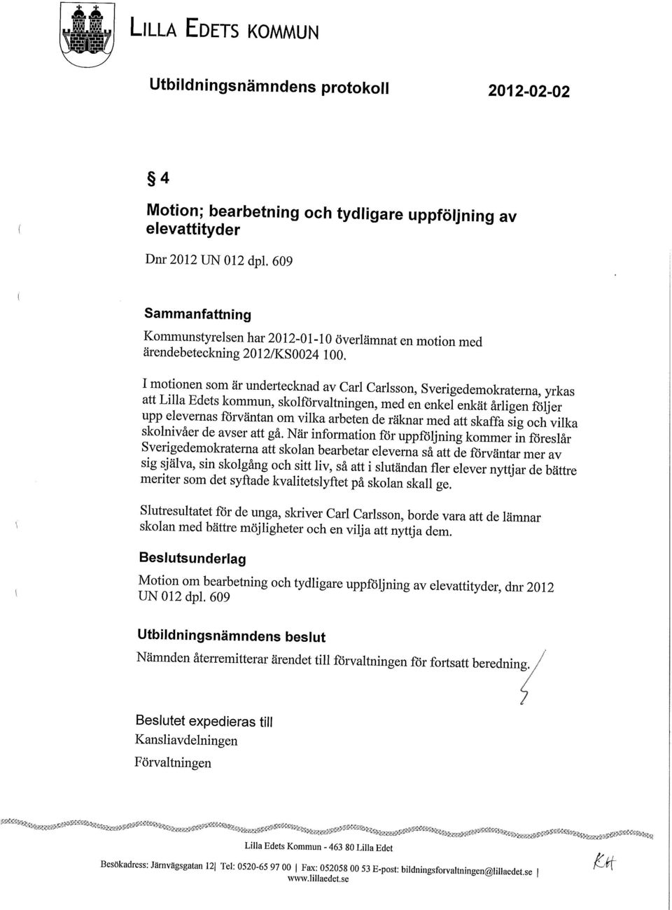 I motionen som är undertecknad av Carl Carlsson, Sverigedemokraterna, yrkas att Lilla Edets kommun, skolförvaltningen, med en enkel enkät årligen följer upp elevernas förväntan om vilka arbeten de