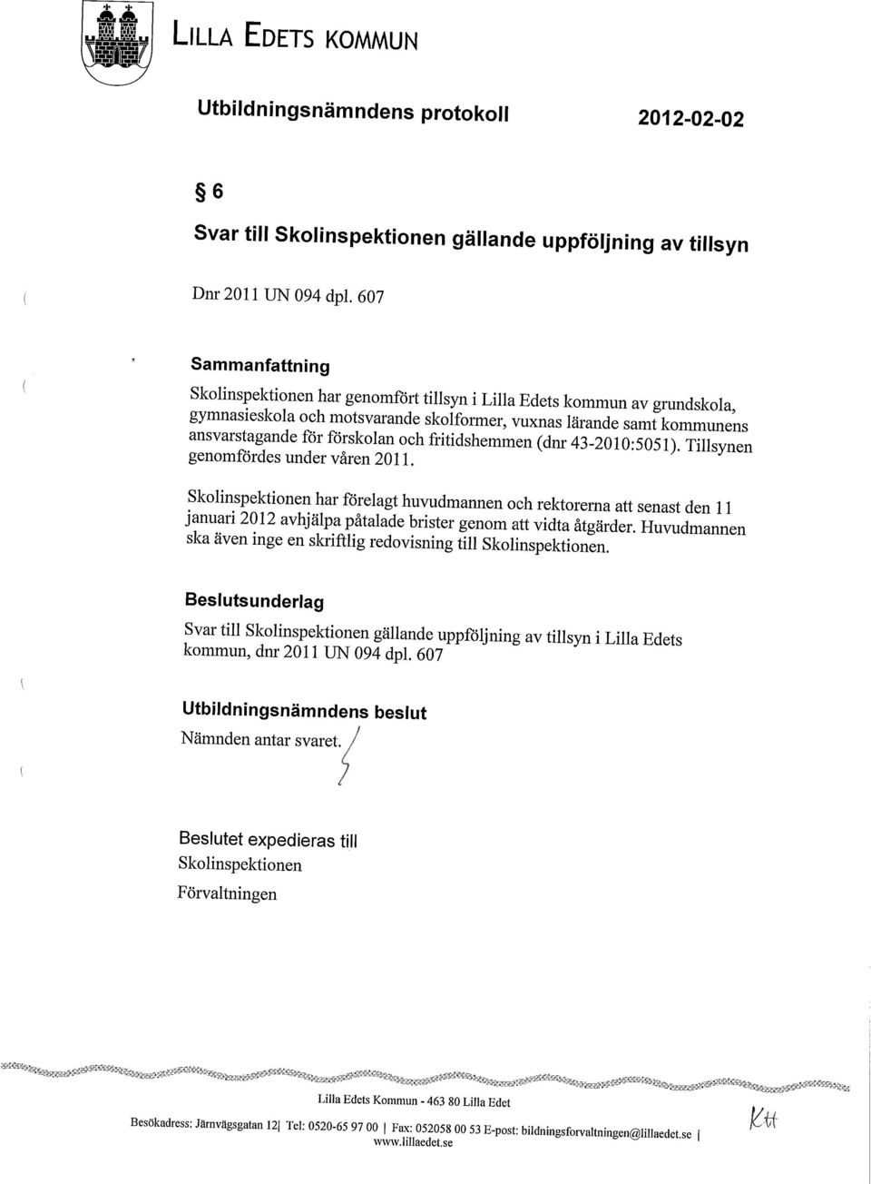 och fiitidshemmen (dnr 43-2010:5051). Tillsynen genomfördes under våren 2011.