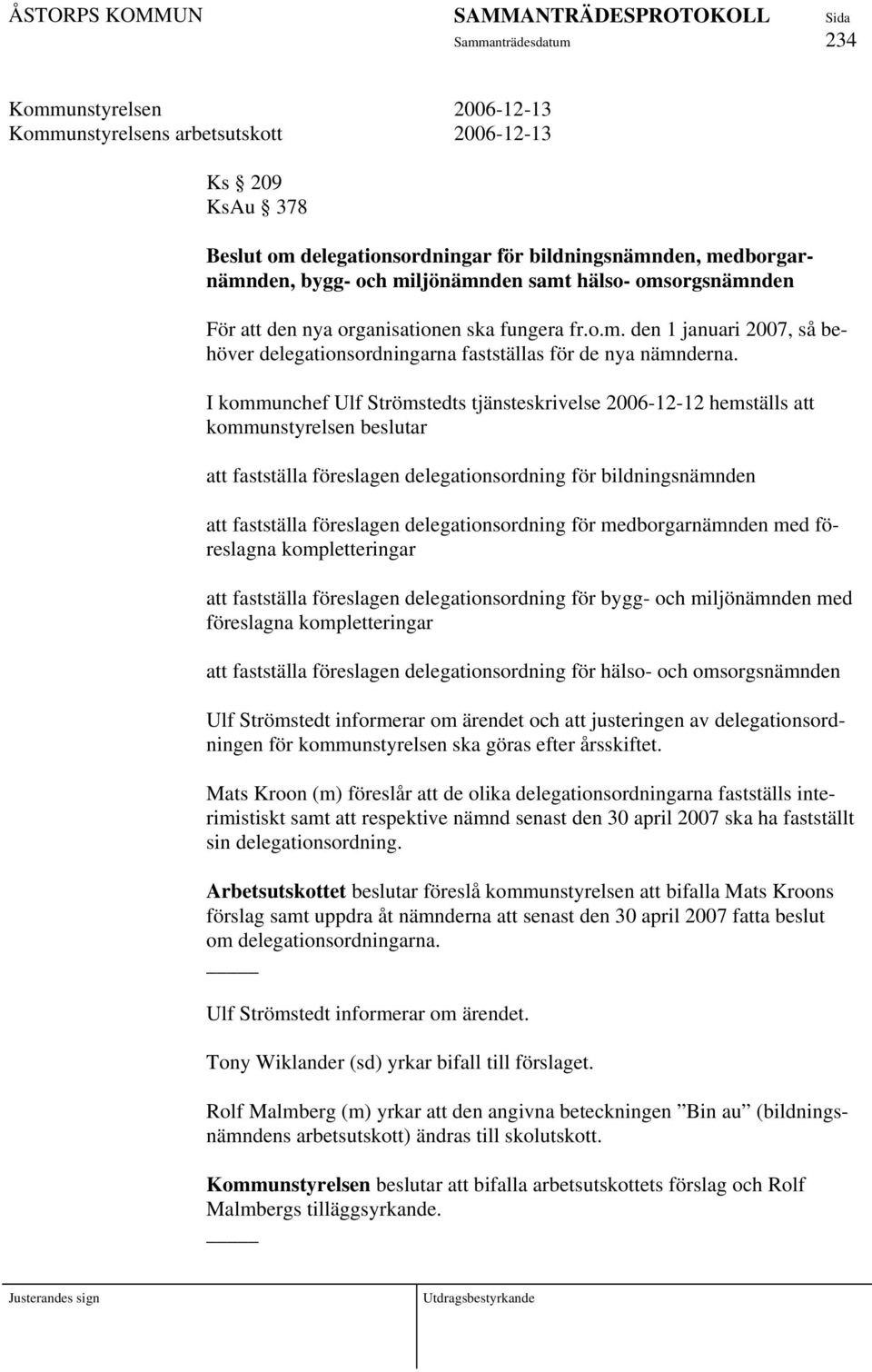 I kommunchef Ulf Strömstedts tjänsteskrivelse 2006-12-12 hemställs att kommunstyrelsen beslutar att fastställa föreslagen delegationsordning för bildningsnämnden att fastställa föreslagen