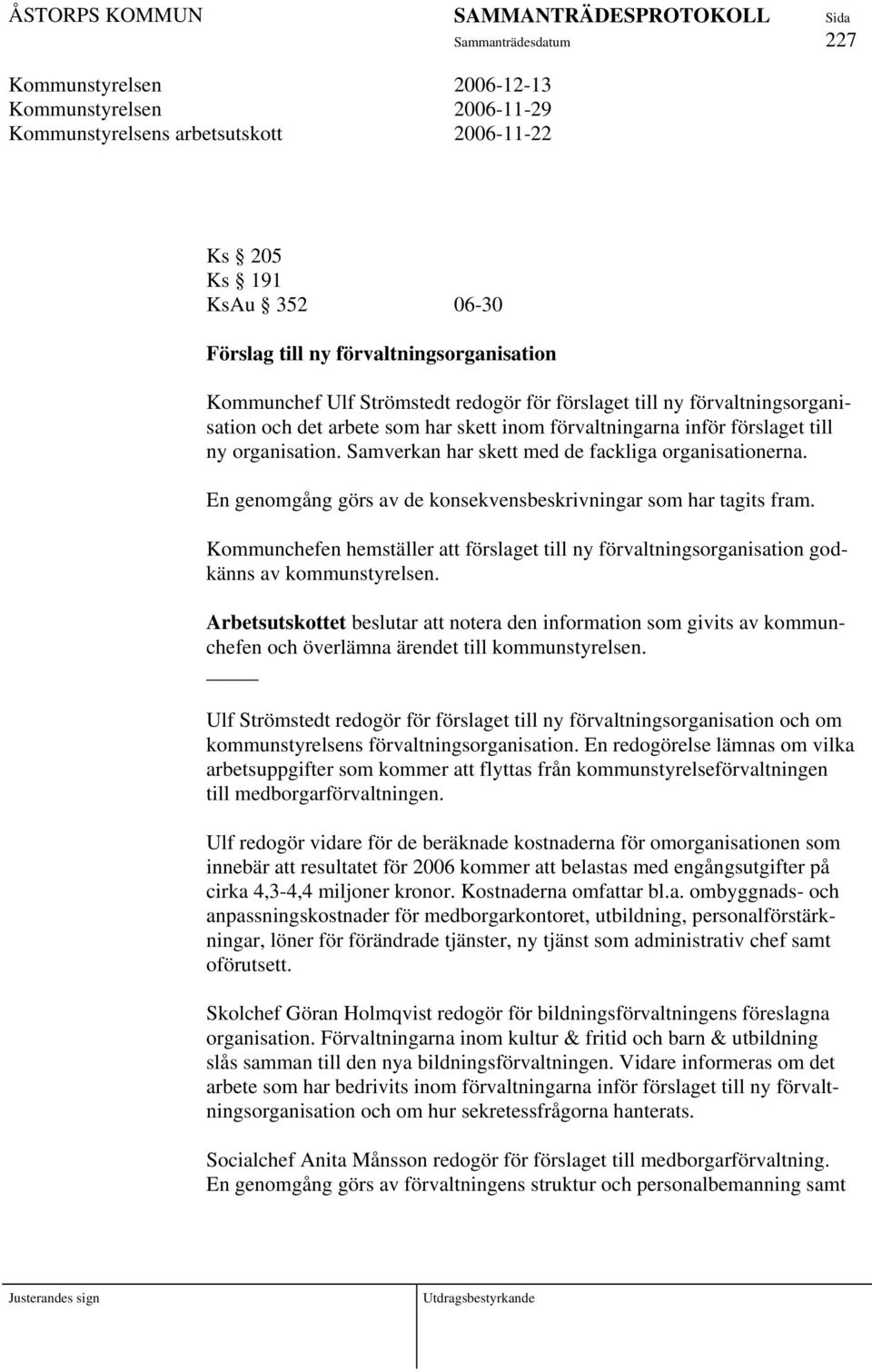 En genomgång görs av de konsekvensbeskrivningar som har tagits fram. Kommunchefen hemställer att förslaget till ny förvaltningsorganisation godkänns av kommunstyrelsen.