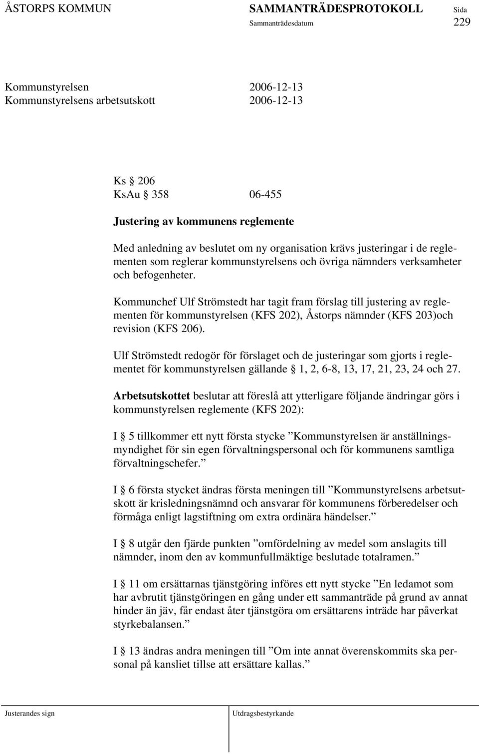 Kommunchef Ulf Strömstedt har tagit fram förslag till justering av reglementen för kommunstyrelsen (KFS 202), Åstorps nämnder (KFS 203)och revision (KFS 206).