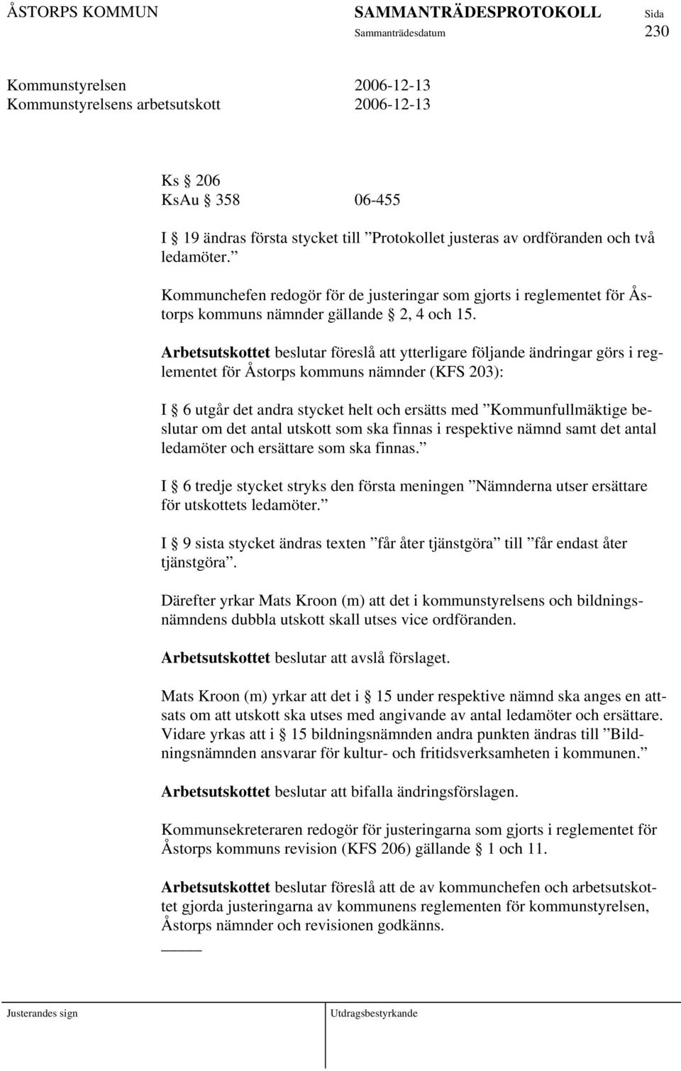 Arbetsutskottet beslutar föreslå att ytterligare följande ändringar görs i reglementet för Åstorps kommuns nämnder (KFS 203): I 6 utgår det andra stycket helt och ersätts med Kommunfullmäktige