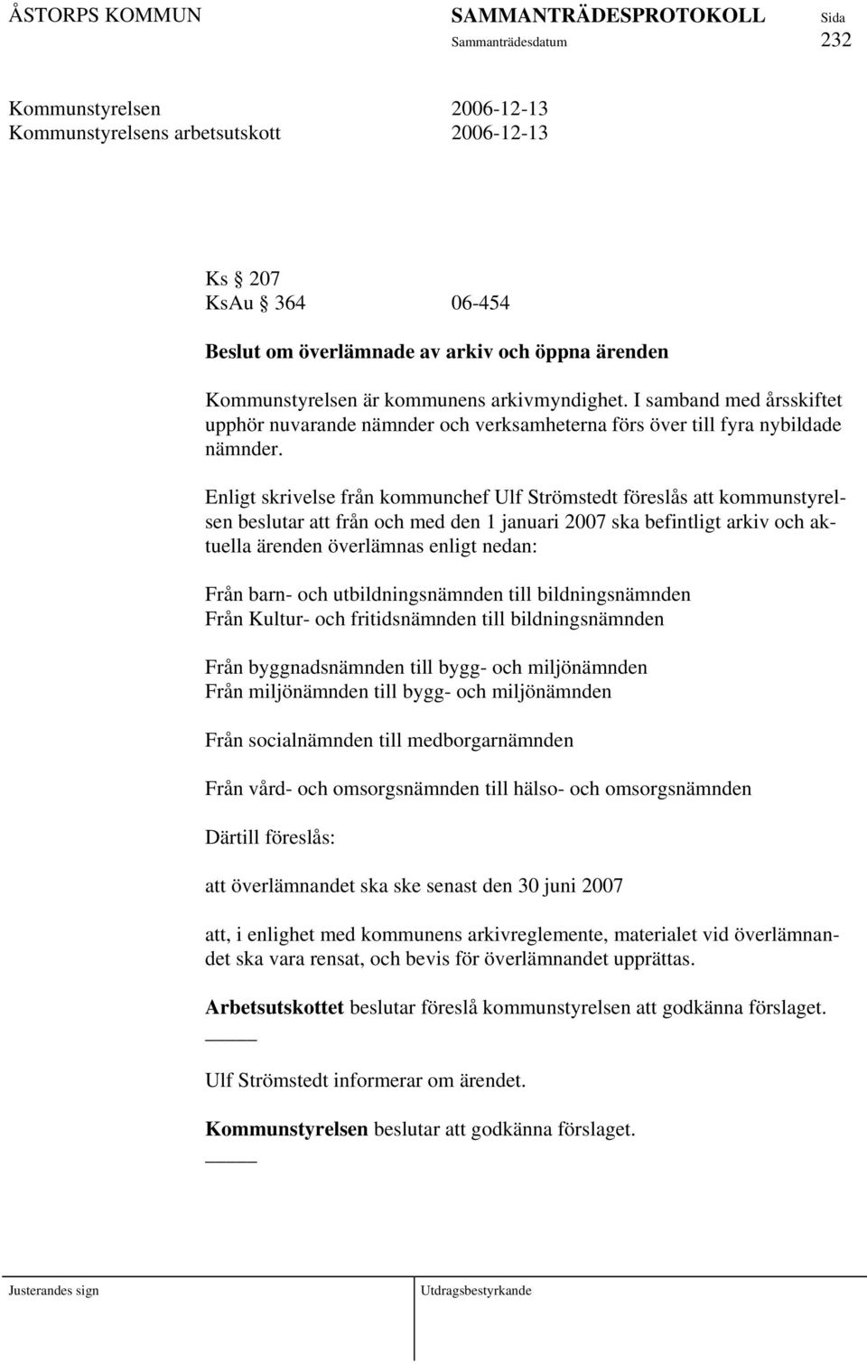 Enligt skrivelse från kommunchef Ulf Strömstedt föreslås att kommunstyrelsen beslutar att från och med den 1 januari 2007 ska befintligt arkiv och aktuella ärenden överlämnas enligt nedan: Från barn-