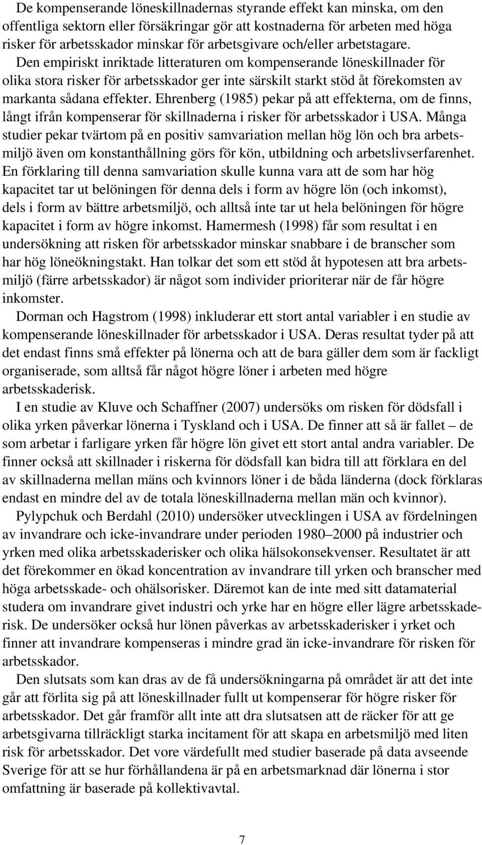 Den empiriskt inriktade litteraturen om kompenserande löneskillnader för olika stora risker för arbetsskador ger inte särskilt starkt stöd åt förekomsten av markanta sådana effekter.