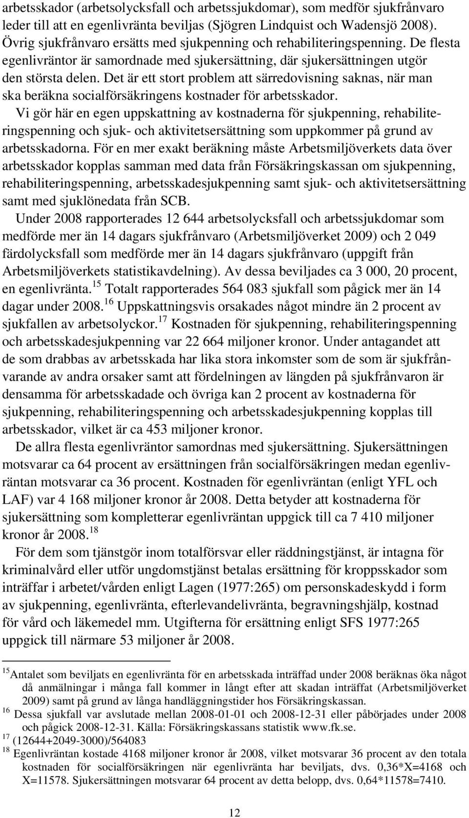 Det är ett stort problem att särredovisning saknas, när man ska beräkna socialförsäkringens kostnader för arbetsskador.