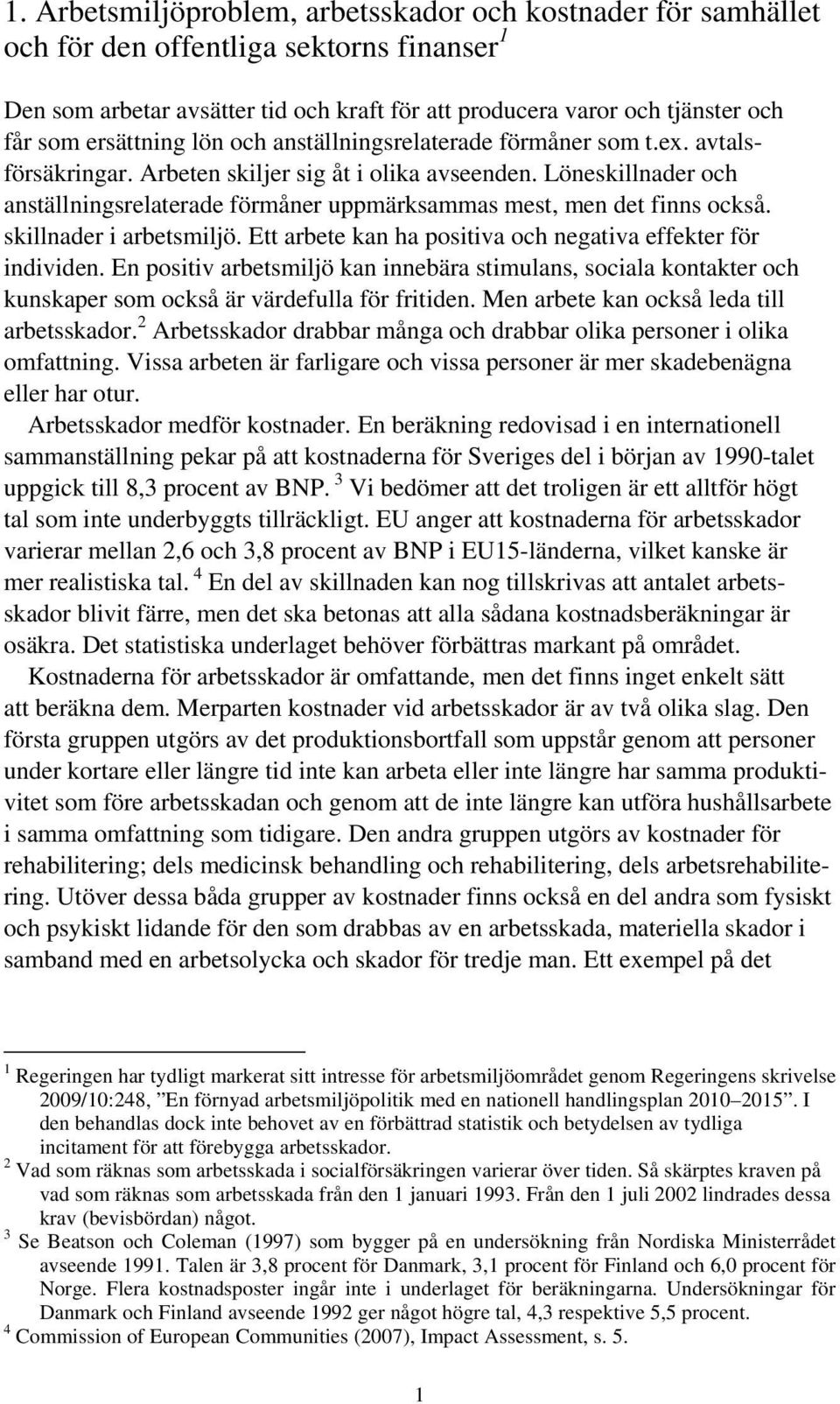 Löneskillnader och anställningsrelaterade förmåner uppmärksammas mest, men det finns också. skillnader i arbetsmiljö. Ett arbete kan ha positiva och negativa effekter för individen.