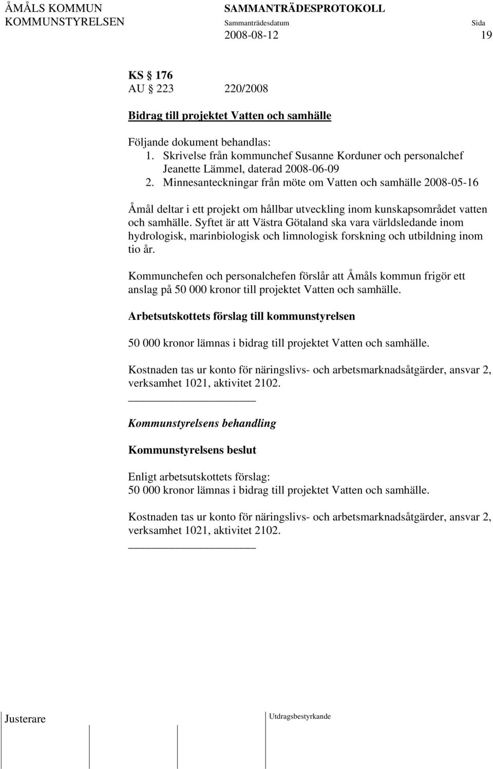 Minnesanteckningar från möte om Vatten och samhälle 2008-05-16 Åmål deltar i ett projekt om hållbar utveckling inom kunskapsområdet vatten och samhälle.