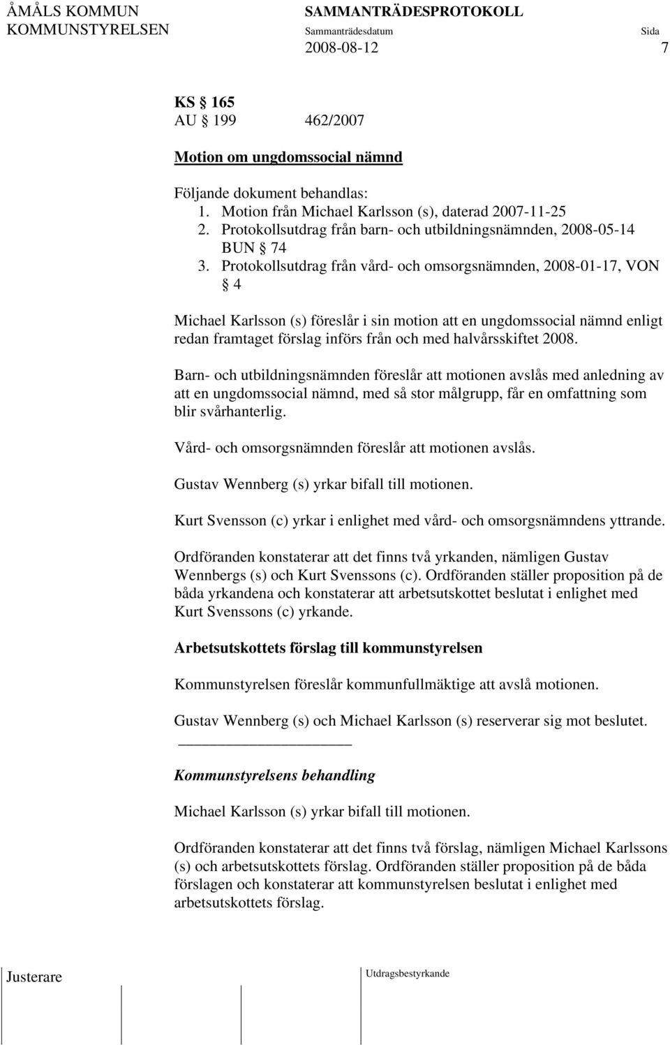 Protokollsutdrag från vård- och omsorgsnämnden, 2008-01-17, VON 4 Michael Karlsson (s) föreslår i sin motion att en ungdomssocial nämnd enligt redan framtaget förslag införs från och med